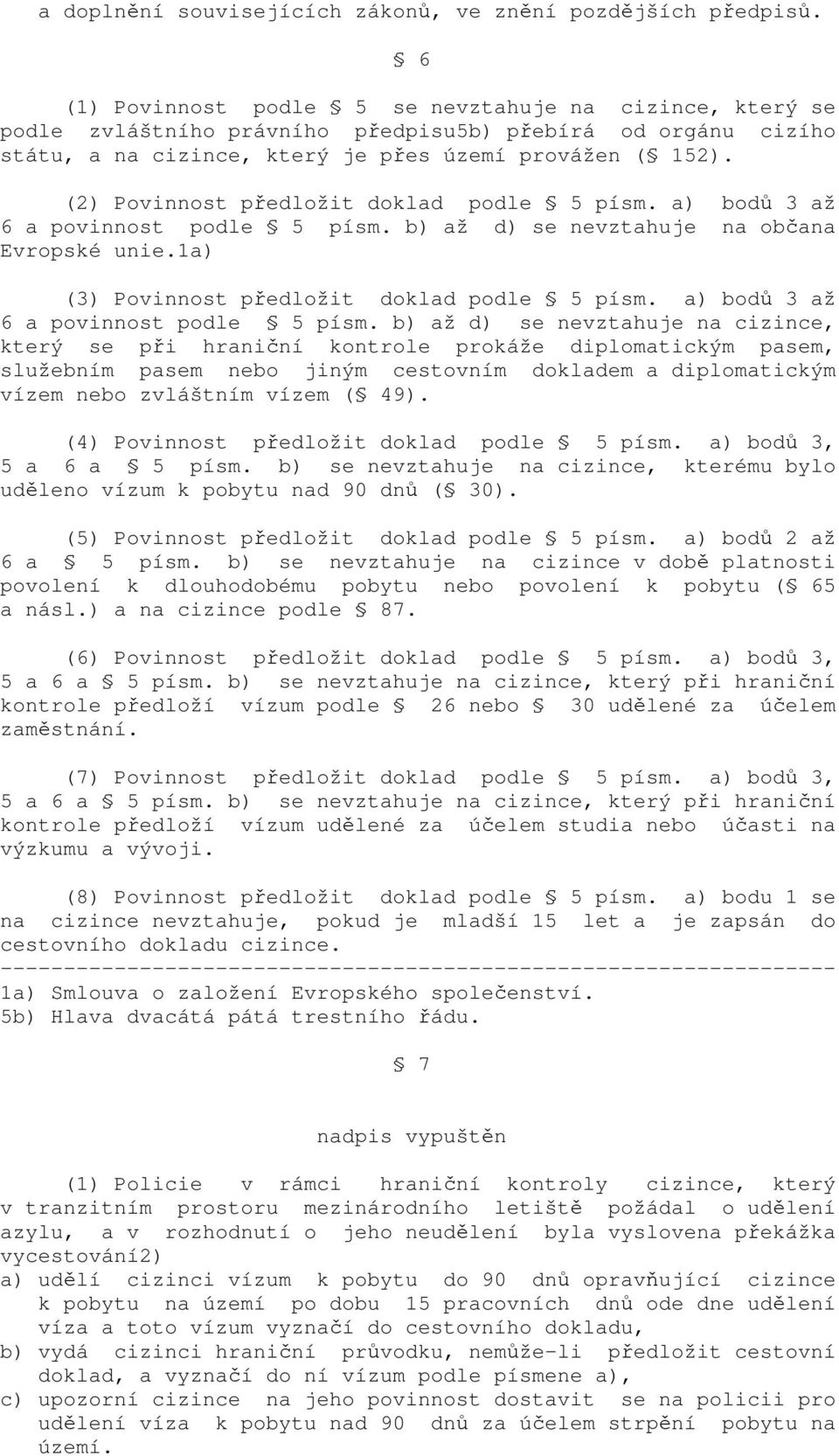 (2) Povinnost předložit doklad podle 5 písm. a) bodů 3 až 6 a povinnost podle 5 písm. b) až d) se nevztahuje na občana Evropské unie.1a) (3) Povinnost předložit doklad podle 5 písm.