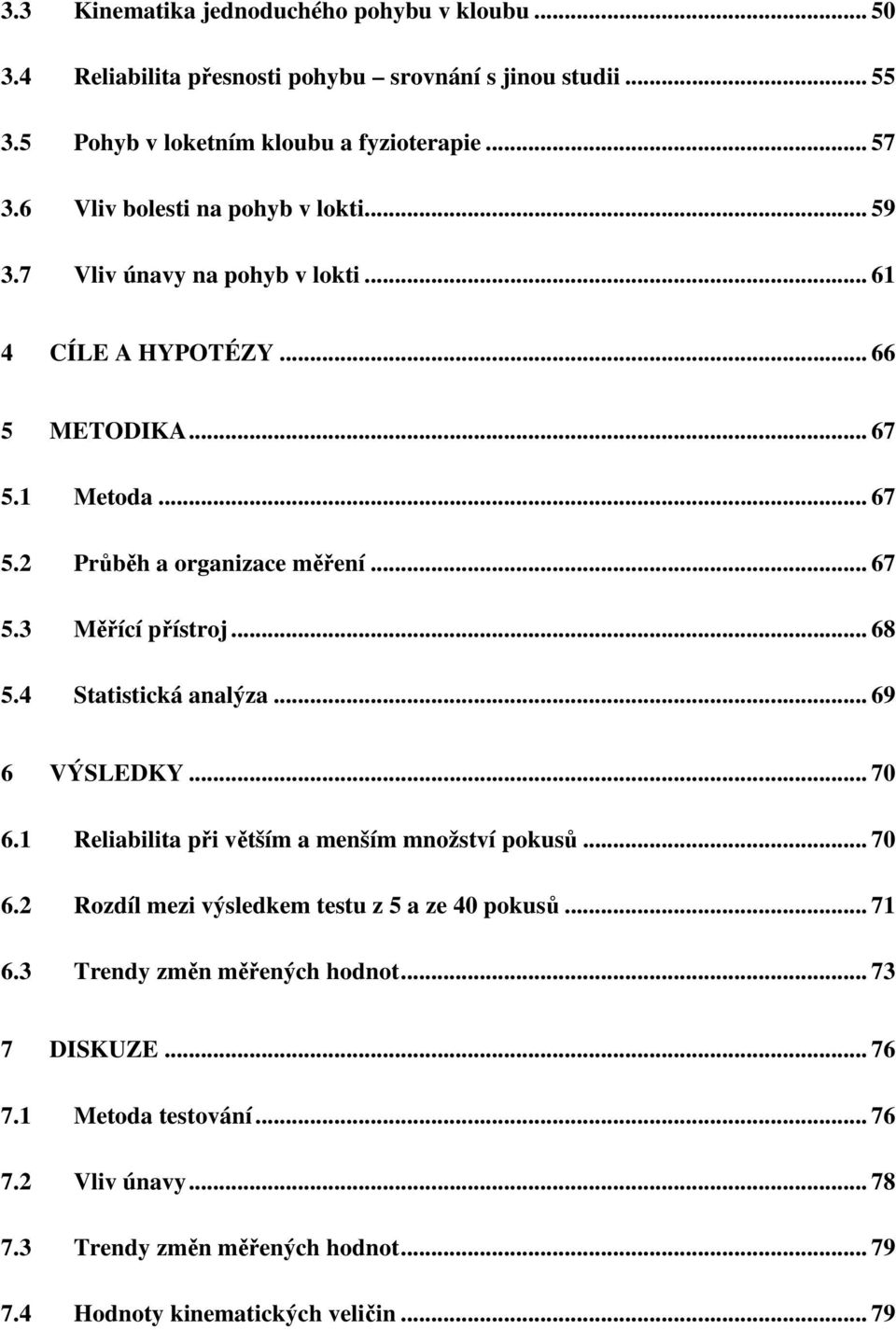 .. 68 5.4 Statistická analýza... 69 6 VÝSLEDKY... 70 6.1 Reliabilita při větším a menším množství pokusů... 70 6.2 Rozdíl mezi výsledkem testu z 5 a ze 40 pokusů... 71 6.