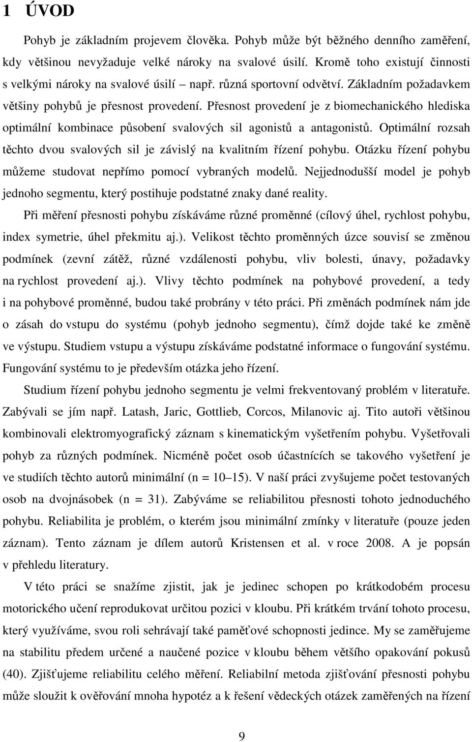 Přesnost provedení je z biomechanického hlediska optimální kombinace působení svalových sil agonistů a antagonistů. Optimální rozsah těchto dvou svalových sil je závislý na kvalitním řízení pohybu.