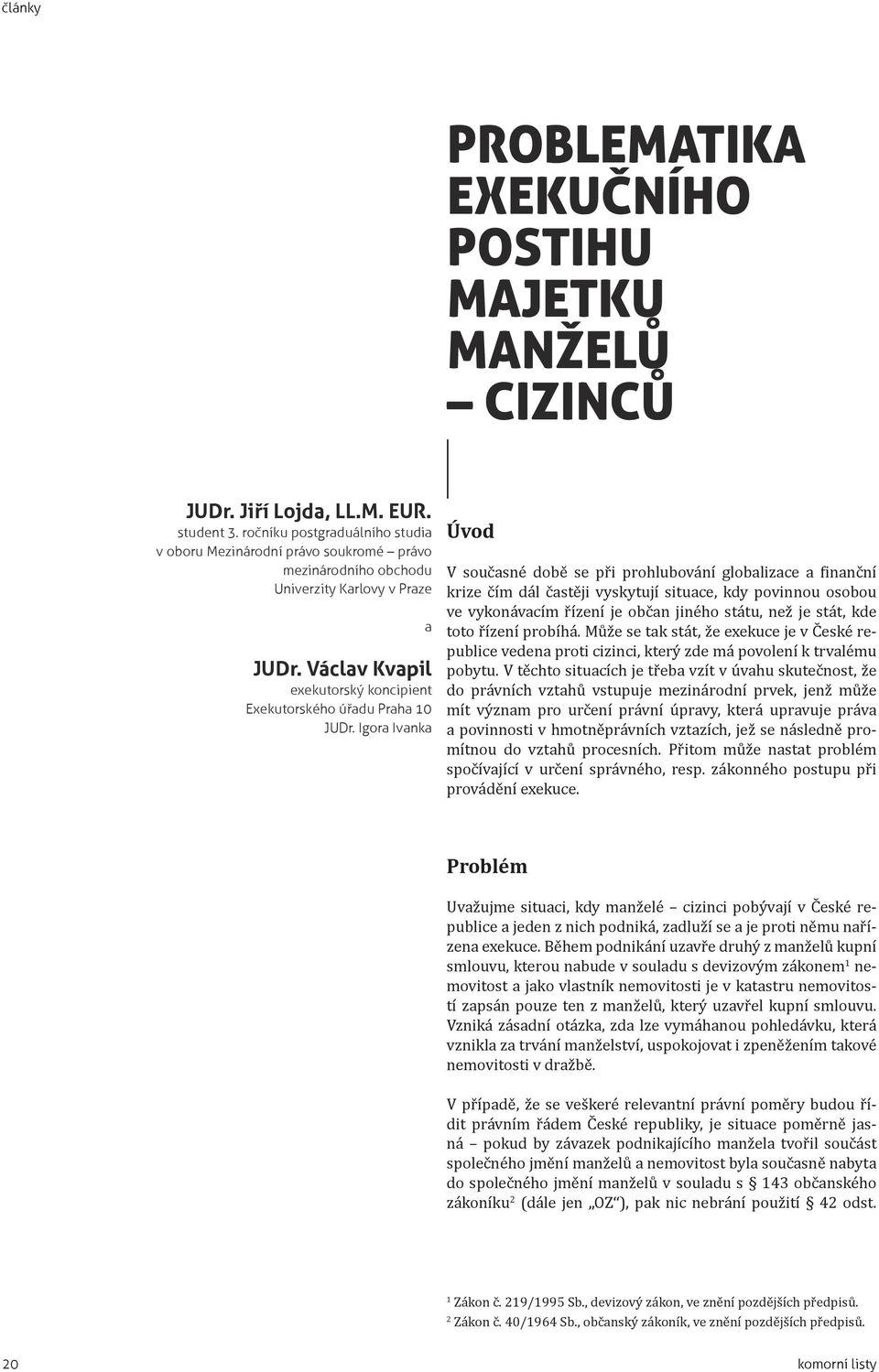 Igora Ivanka a Úvod V současné době se při prohlubování globalizace a inanční krize čím dál častěji vyskytují situace, kdy povinnou osobou ve vykonávacím řízení je občan jiného státu, než je stát,