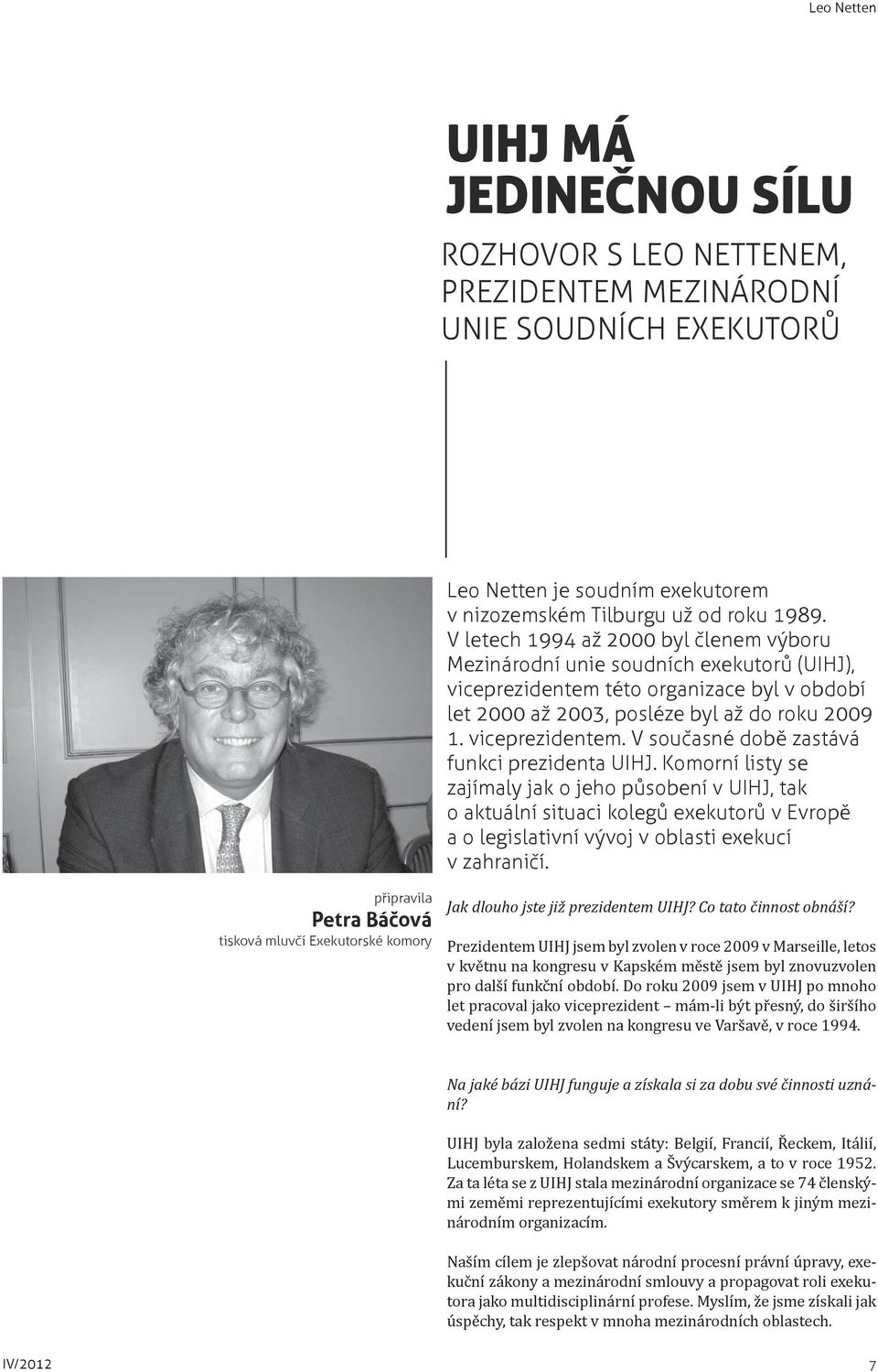 Komorní listy se zajímaly jak o jeho pùsobení v UIHJ, tak o aktuální situaci kolegù exekutorù v Evropì a o legislativní vývoj v oblasti exekucí v zahranièí.