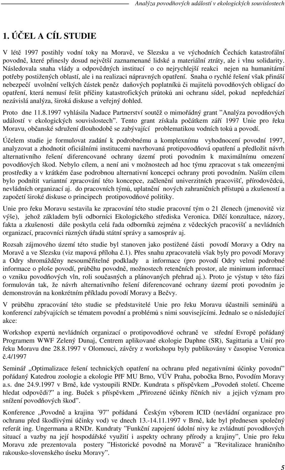 Snaha o rychlé řešení však přináší nebezpečí uvolnění velkých částek peněz daňových poplatníků či majitelů povodňových obligací do opatření, která nemusí řešit příčiny katastrofických průtoků ani