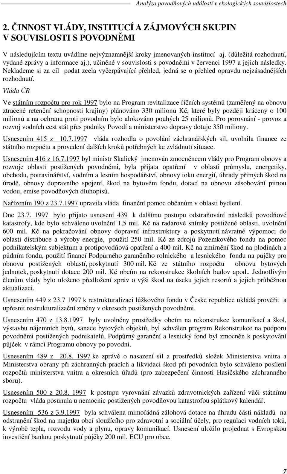 Vláda ČR Ve státním rozpočtu pro rok 1997 bylo na Program revitalizace říčních systémů (zaměřený na obnovu ztracené retenční schopnosti krajiny) plánováno 330 milionů Kč, které byly později kráceny o