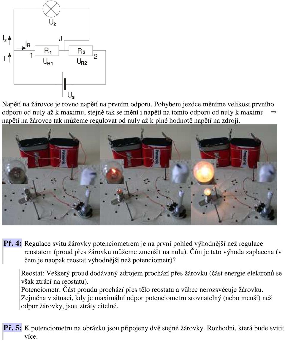 na zdroji. Př. 4: Regulace svitu žárovky potenciometrem je na první pohled výhodnější než regulace reostatem (proud přes žárovku můžeme zmenšit na nulu).