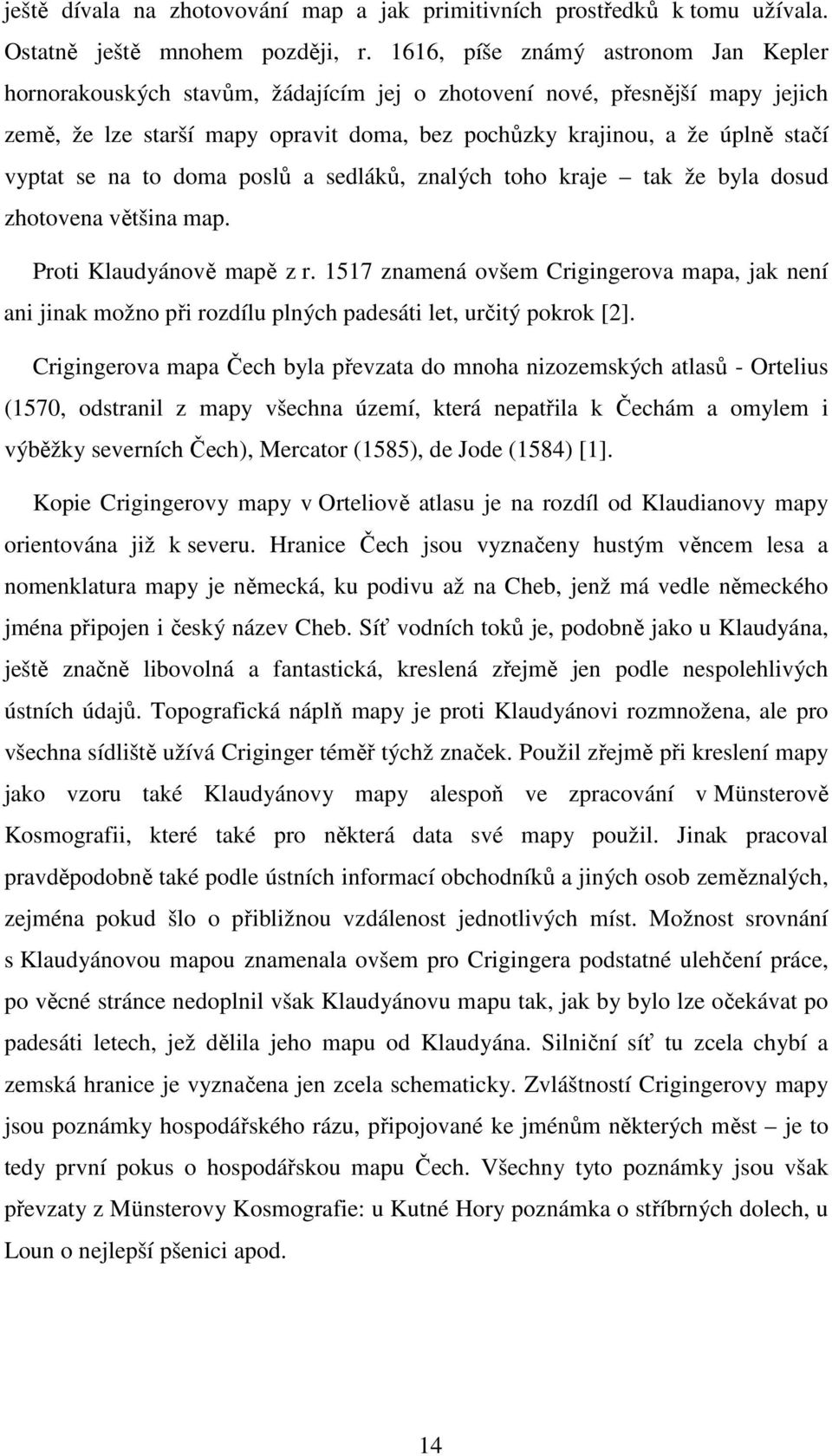 vyptat se na to doma poslů a sedláků, znalých toho kraje tak že byla dosud zhotovena většina map. Proti Klaudyánově mapě z r.