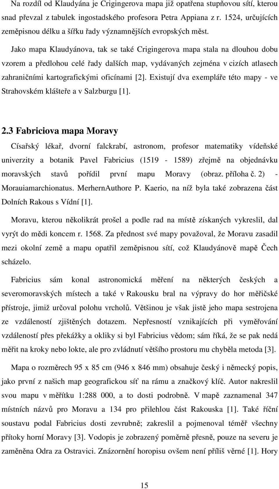 Jako mapa Klaudyánova, tak se také Crigingerova mapa stala na dlouhou dobu vzorem a předlohou celé řady dalších map, vydávaných zejména v cizích atlasech zahraničními kartografickými oficínami [2].