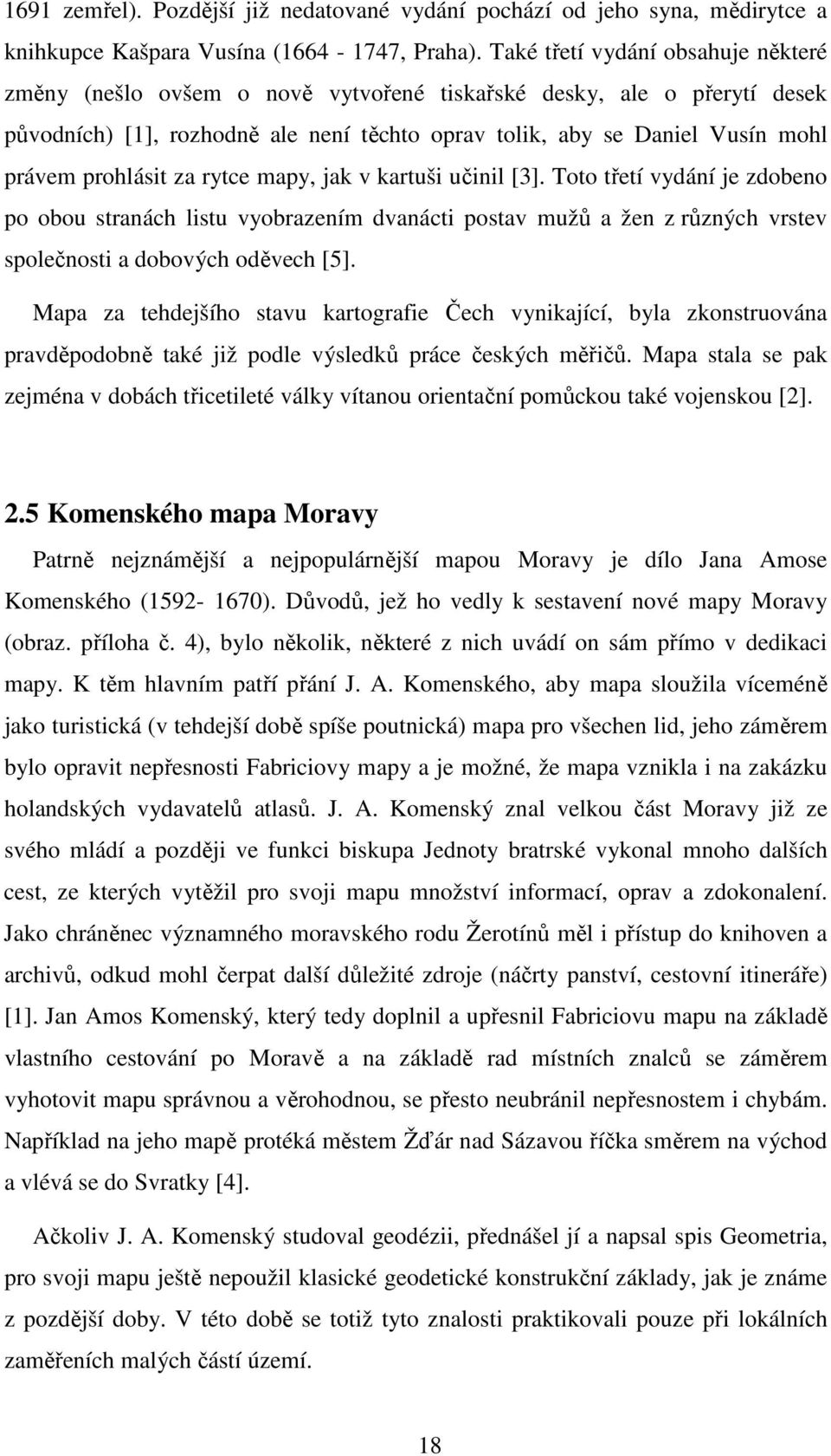 prohlásit za rytce mapy, jak v kartuši učinil [3]. Toto třetí vydání je zdobeno po obou stranách listu vyobrazením dvanácti postav mužů a žen z různých vrstev společnosti a dobových oděvech [5].