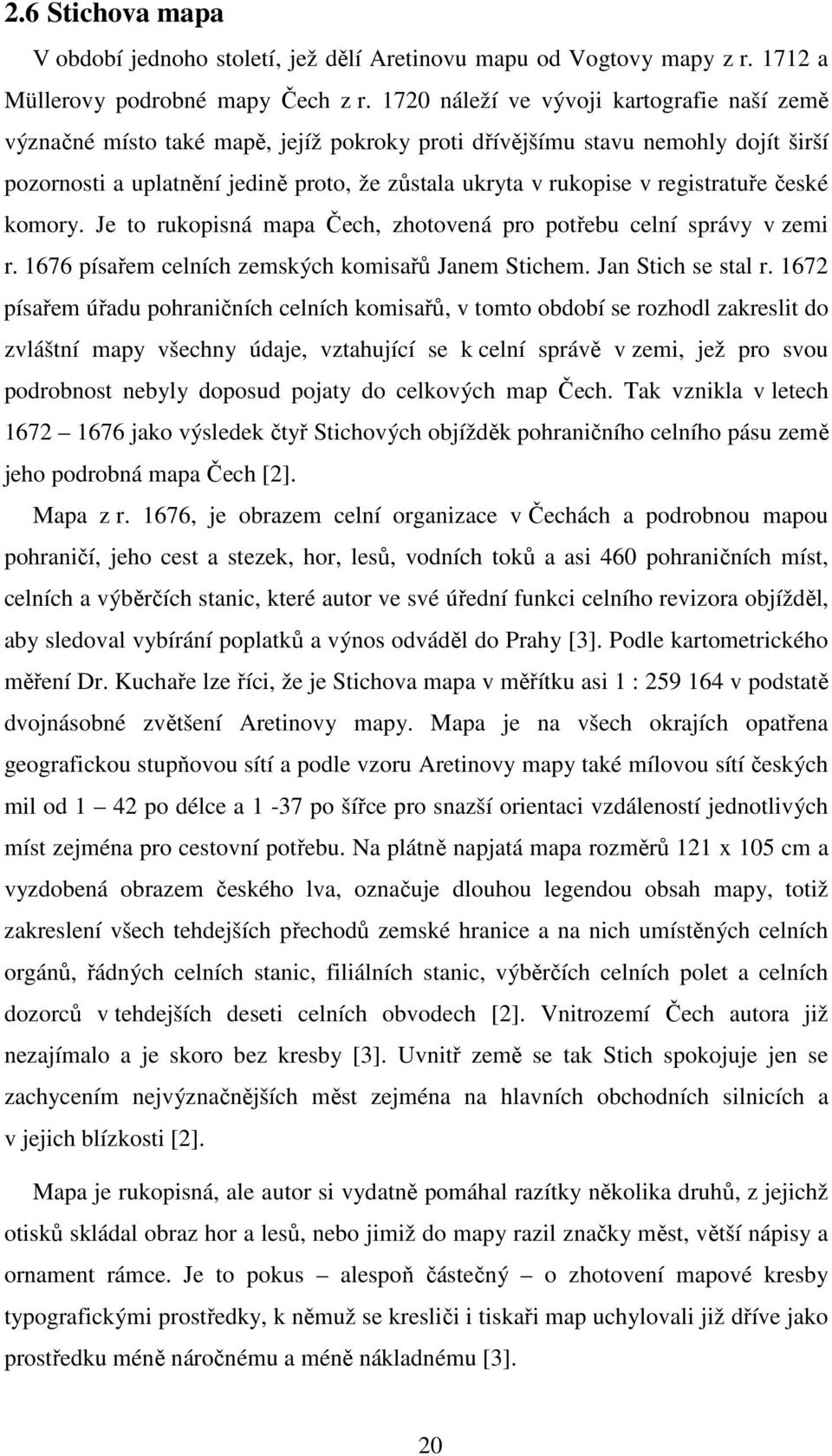 registratuře české komory. Je to rukopisná mapa Čech, zhotovená pro potřebu celní správy v zemi r. 1676 písařem celních zemských komisařů Janem Stichem. Jan Stich se stal r.