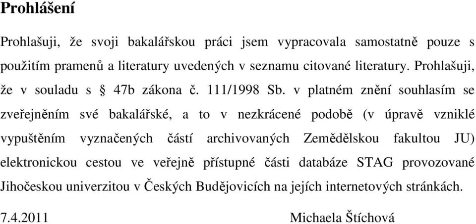 v platném znění souhlasím se zveřejněním své bakalářské, a to v nezkrácené podobě (v úpravě vzniklé vypuštěním vyznačených částí