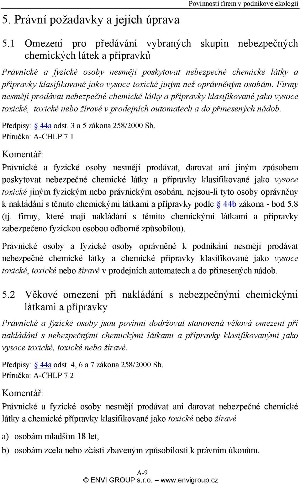 jiným než oprávněným osobám. Firmy nesmějí prodávat nebezpečné chemické látky a přípravky klasifikované jako vysoce toxické, toxické nebo žíravé v prodejních automatech a do přinesených nádob.