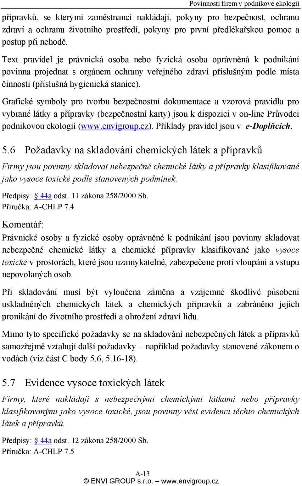 Grafické symboly pro tvorbu bezpečnostní dokumentace a vzorová pravidla pro vybrané látky a přípravky (bezpečnostní karty) jsou k dispozici v on-line Průvodci podnikovou ekologií (www.envigroup.cz).