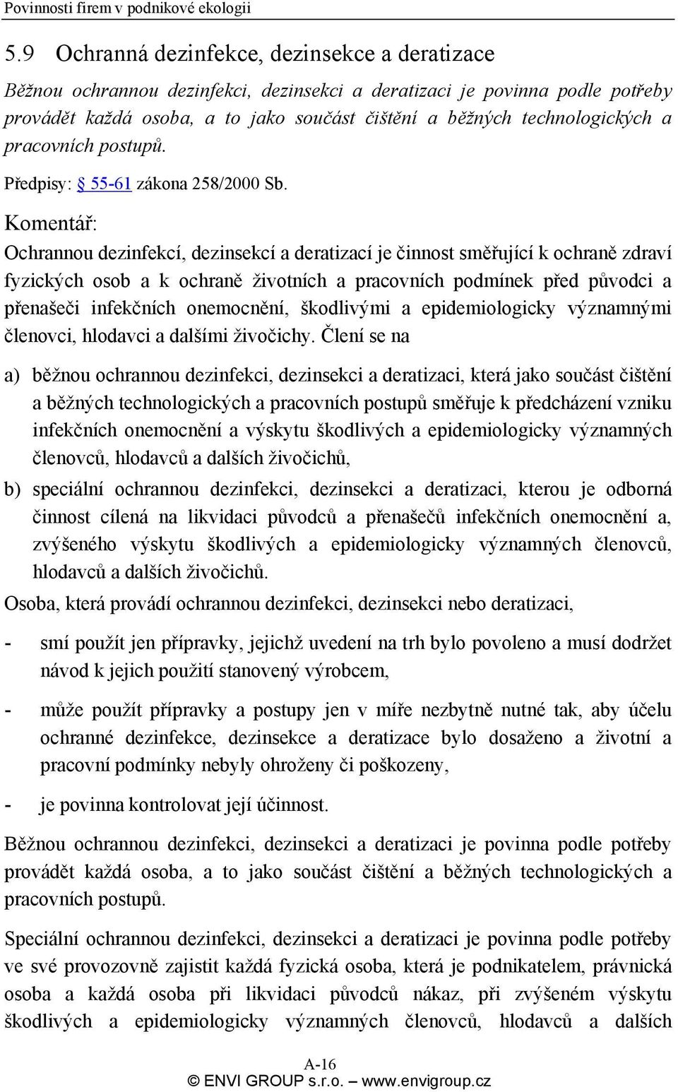 Komentář: Ochrannou dezinfekcí, dezinsekcí a deratizací je činnost směřující k ochraně zdraví fyzických osob a k ochraně životních a pracovních podmínek před původci a přenašeči infekčních