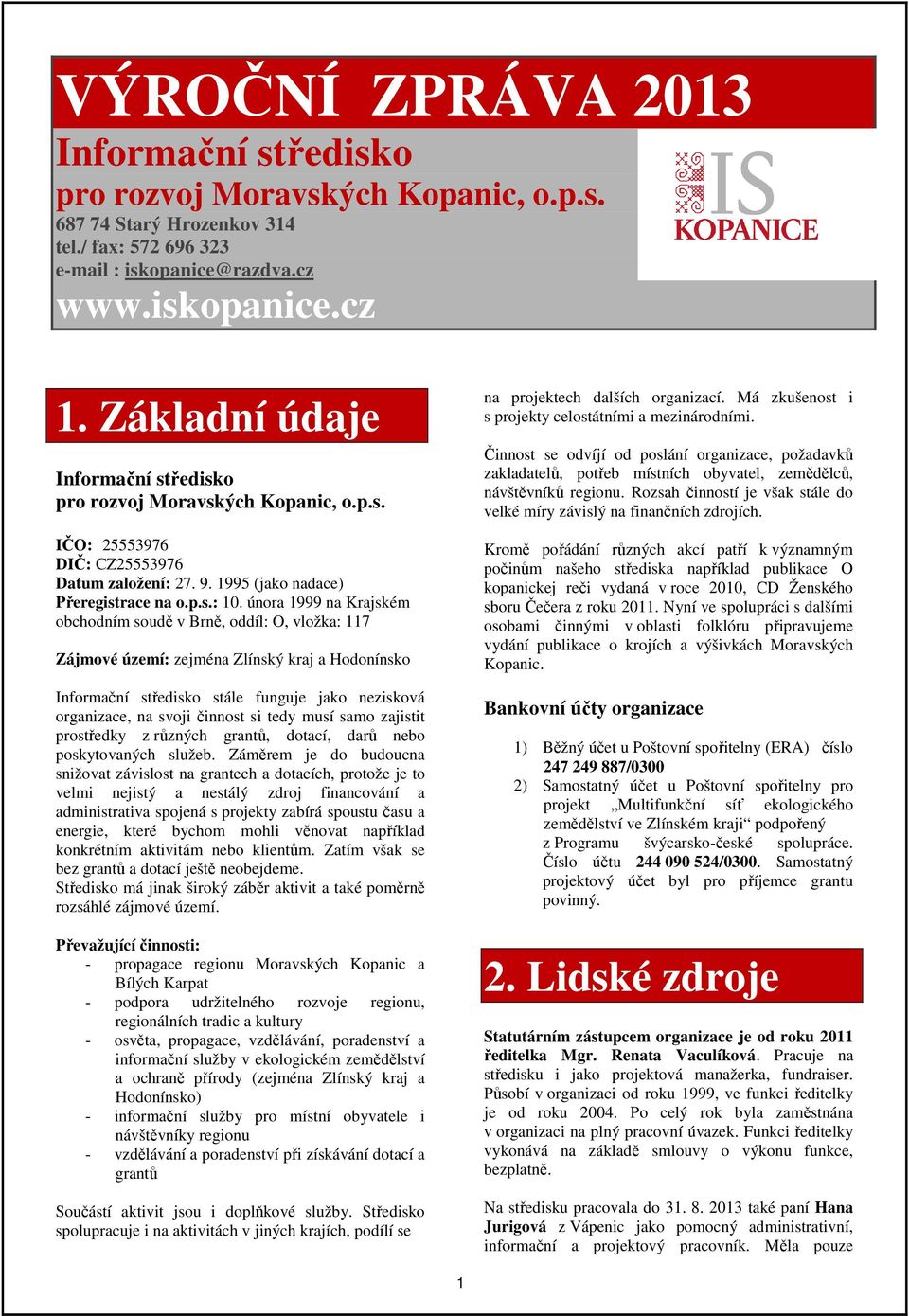 února 1999 na Krajském obchodním soudě v Brně, oddíl: O, vložka: 117 Zájmové území: zejména Zlínský kraj a Hodonínsko Informační středisko stále funguje jako nezisková organizace, na svoji činnost si