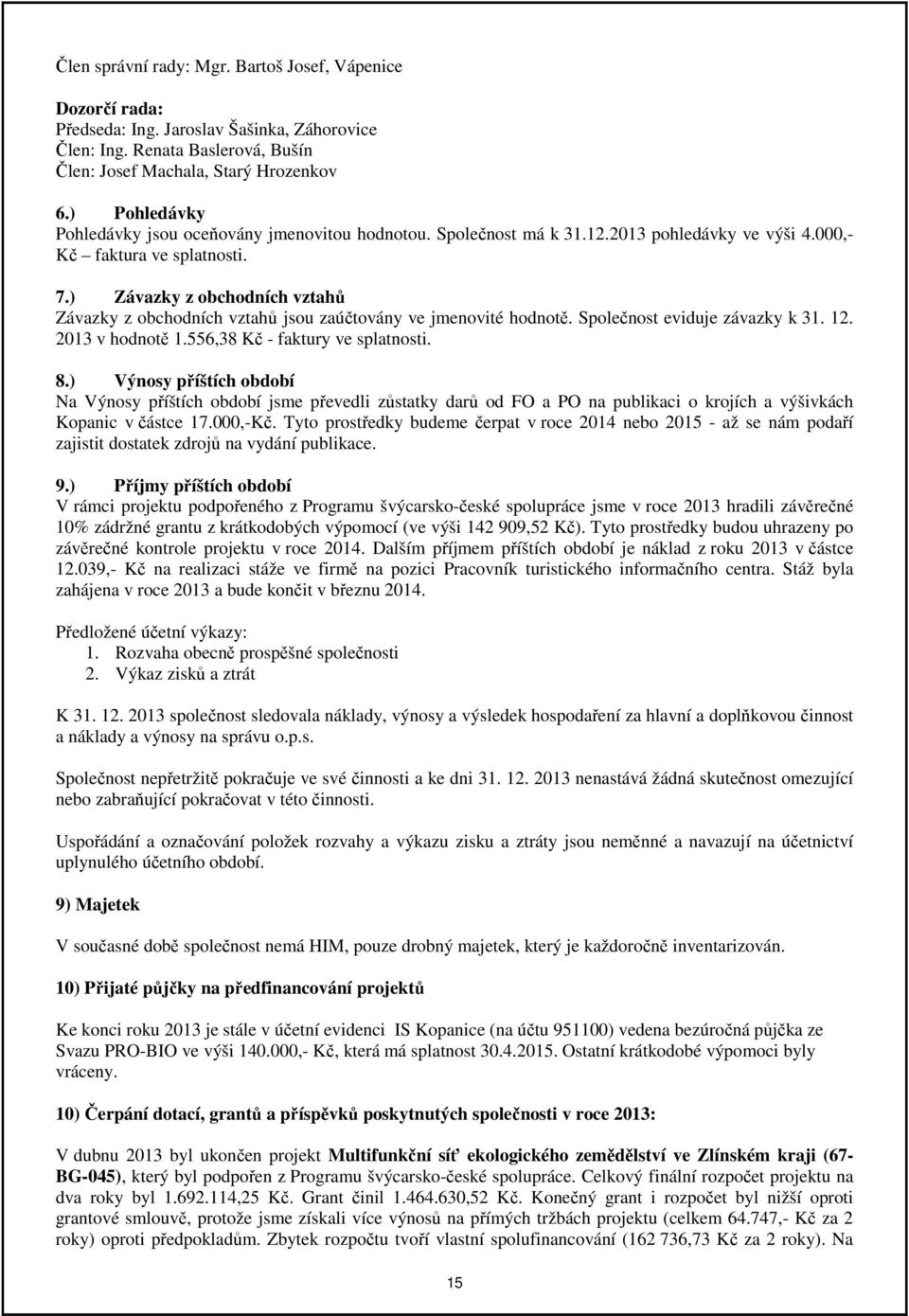 ) Závazky z obchodních vztahů Závazky z obchodních vztahů jsou zaúčtovány ve jmenovité hodnotě. Společnost eviduje závazky k 31. 12. 2013 v hodnotě 1.556,38 Kč - faktury ve splatnosti. 8.