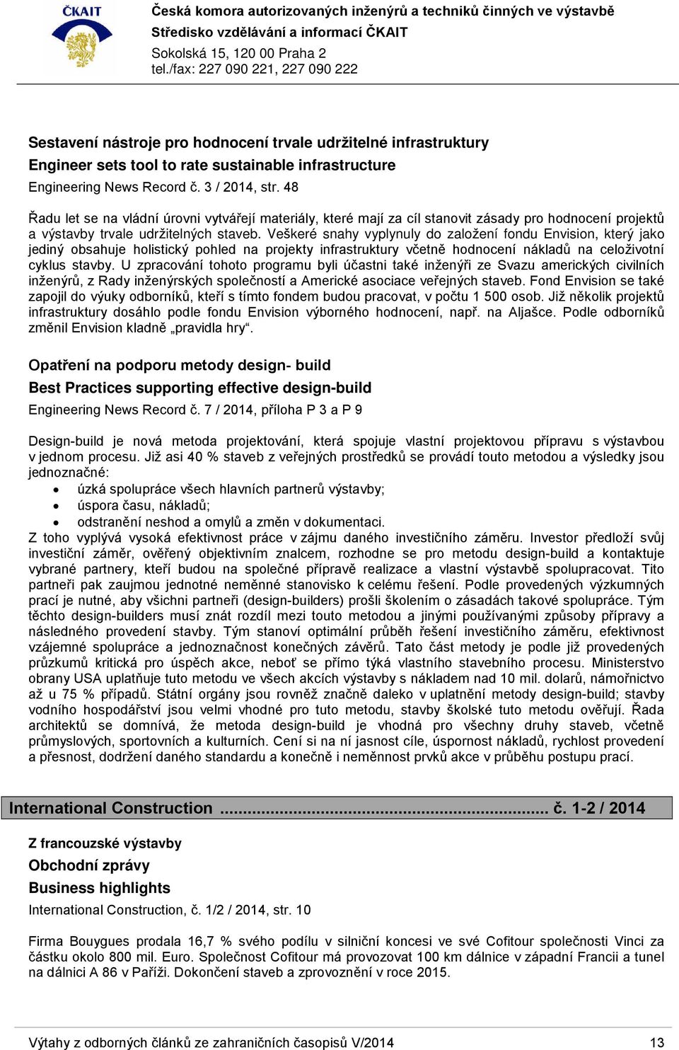 Veškeré snahy vyplynuly do založení fondu Envision, který jako jediný obsahuje holistický pohled na projekty infrastruktury včetně hodnocení nákladů na celoživotní cyklus stavby.