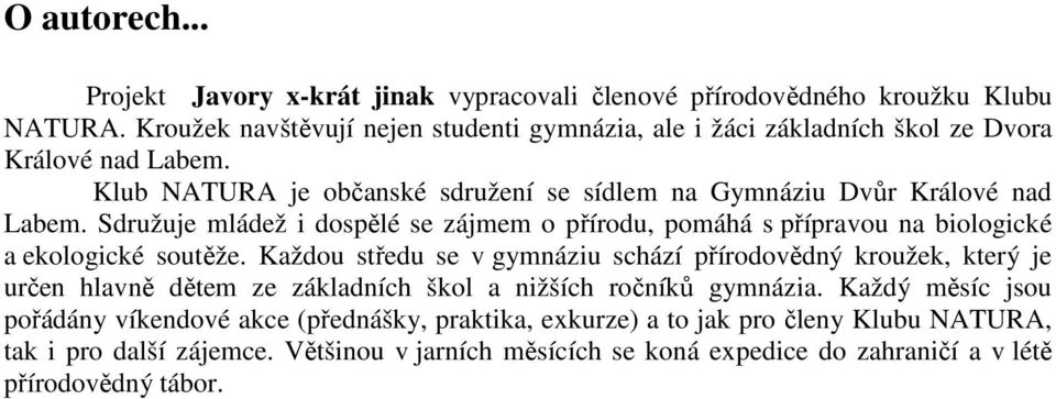 Sdružuje mládež i dospělé se zájmem o přírodu, pomáhá s přípravou na biologické a ekologické soutěže.