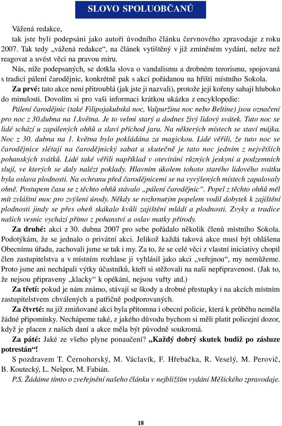 Nás, níže podepsaných, se dotkla slova o vandalismu a drobném terorismu, spojovaná s tradicí pálení čarodějnic, konkrétně pak s akcí pořádanou na hřišti místního Sokola.