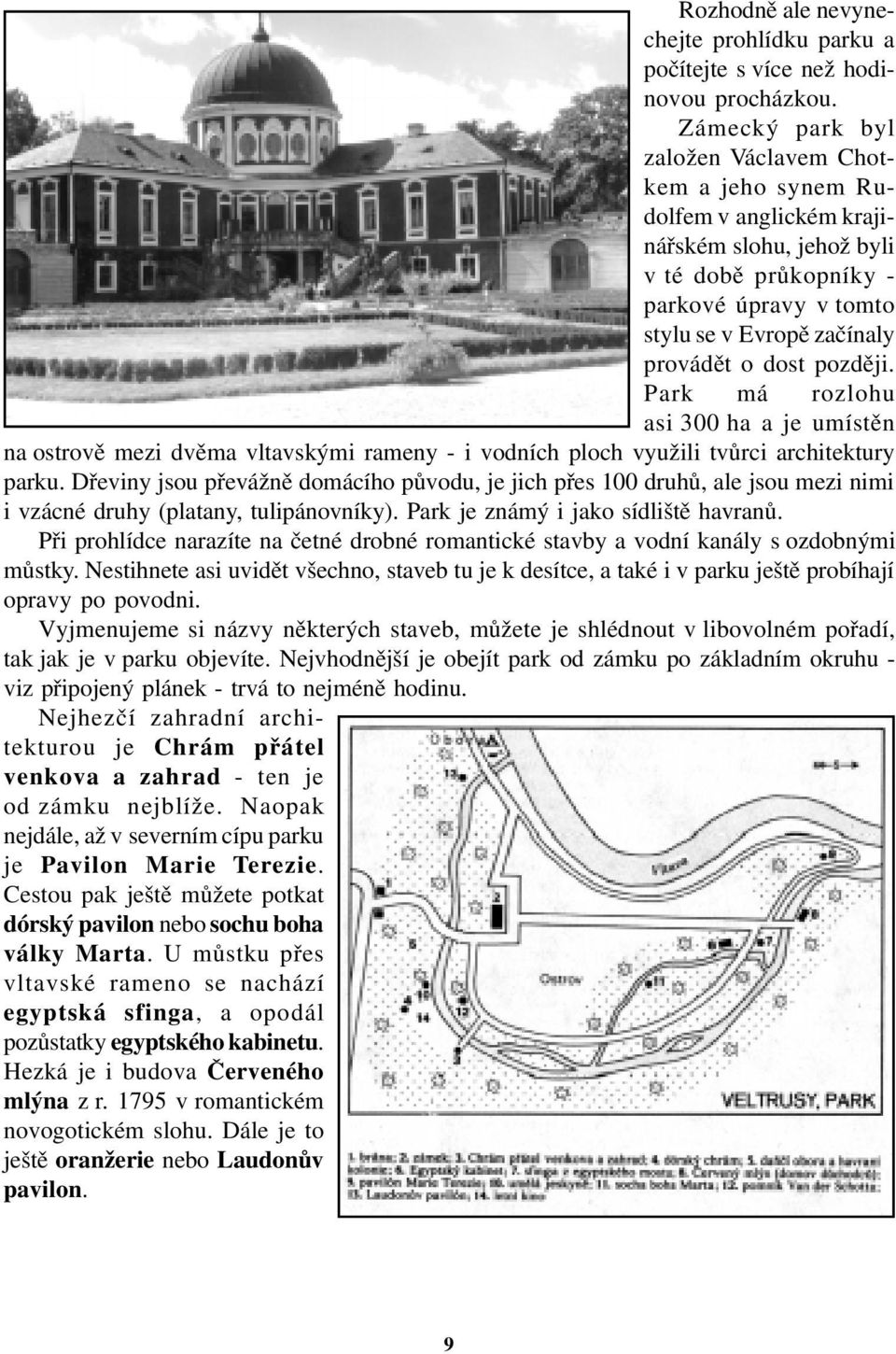 později. Park má rozlohu asi 300 ha a je umístěn na ostrově mezi dvěma vltavskými rameny - i vodních ploch využili tvůrci architektury parku.