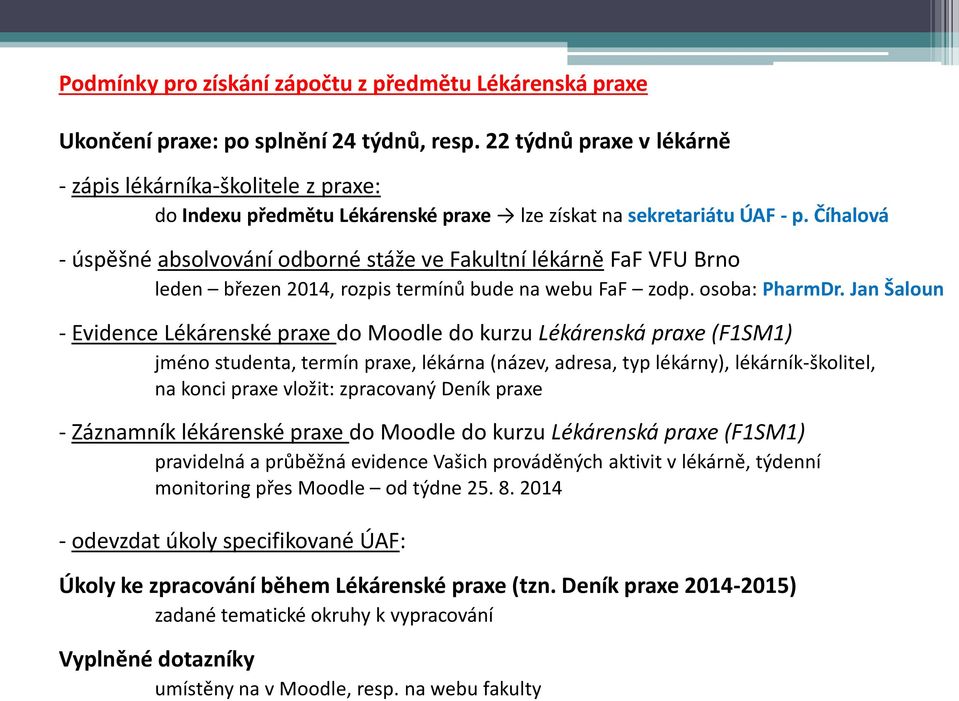Číhalová - úspěšné absolvování odborné stáže ve Fakultní lékárně FaF VFU Brno leden březen 2014, rozpis termínů bude na webu FaF zodp. osoba: PharmDr.