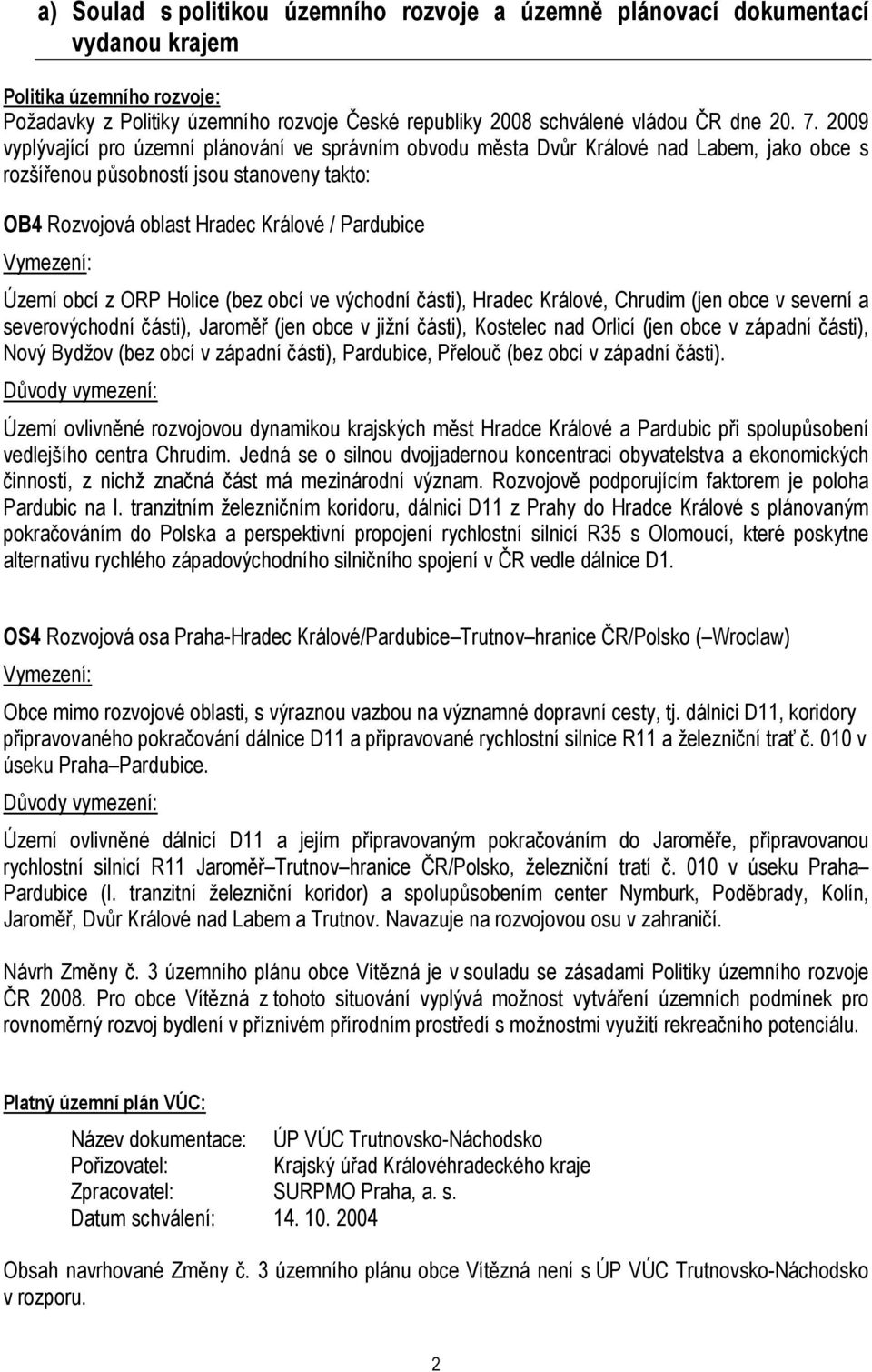 Vymezení: Území obcí z ORP Holice (bez obcí ve východní části), Hradec Králové, Chrudim (jen obce v severní a severovýchodní části), Jaroměř (jen obce v jižní části), Kostelec nad Orlicí (jen obce v