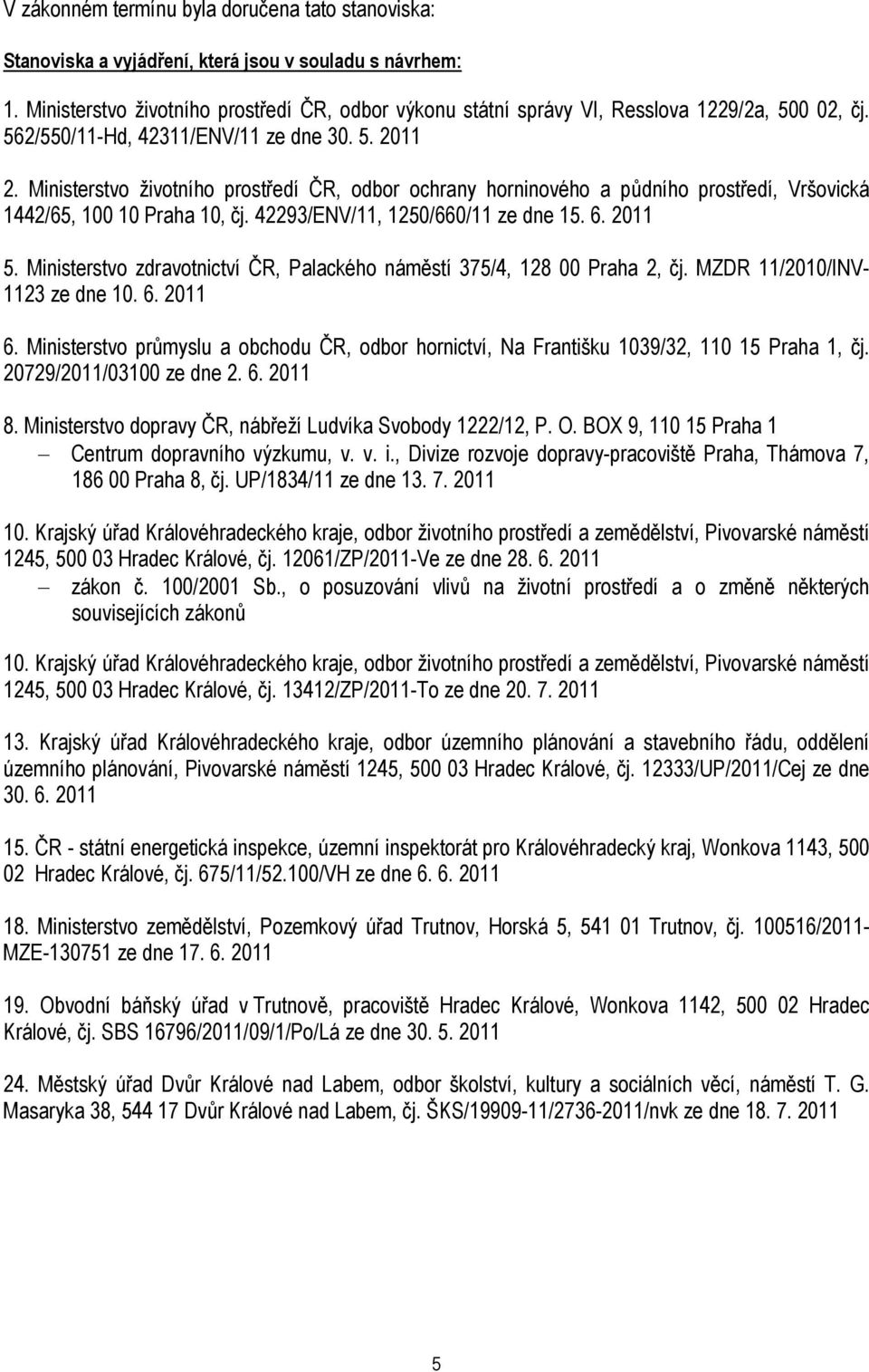 Ministerstvo životního prostředí ČR, odbor ochrany horninového a půdního prostředí, Vršovická 1442/65, 100 10 Praha 10, čj. 42293/ENV/11, 1250/660/11 ze dne 15. 6. 2011 5.