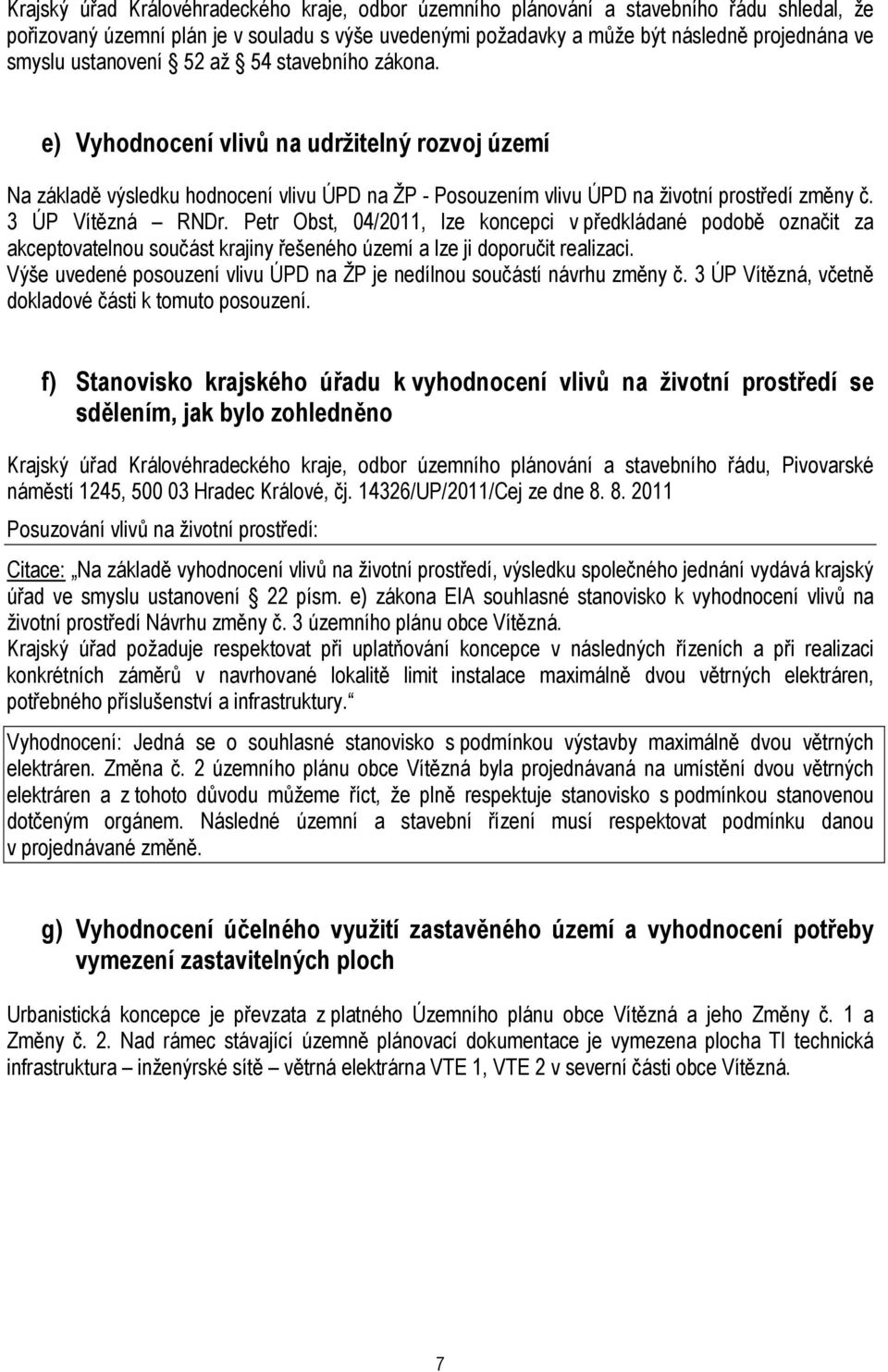 3 ÚP Vítězná RNDr. Petr Obst, 04/2011, lze koncepci v předkládané podobě označit za akceptovatelnou součást krajiny řešeného území a lze ji doporučit realizaci.