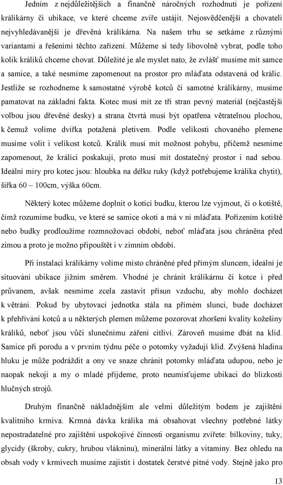 Důležité je ale myslet nato, že zvlášť musíme mít samce a samice, a také nesmíme zapomenout na prostor pro mláďata odstavená od králic.