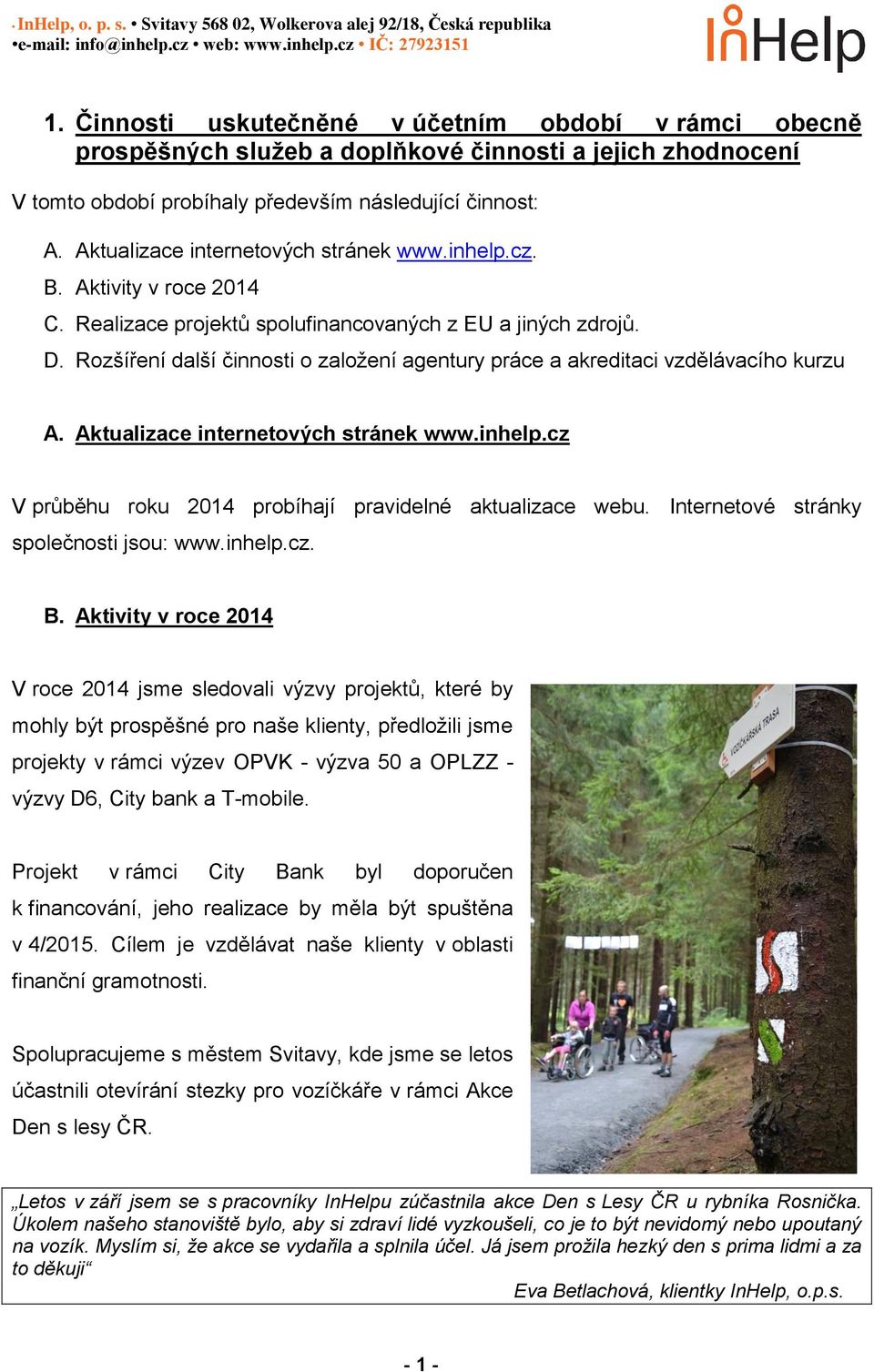 Rozšíření další činnosti o založení agentury práce a akreditaci vzdělávacího kurzu A. Aktualizace internetových stránek www.inhelp.cz V průběhu roku 2014 probíhají pravidelné aktualizace webu.