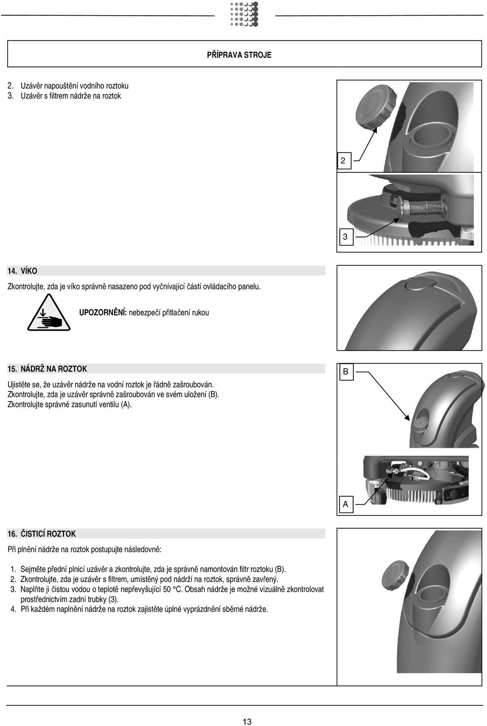 Zkontrolujte správné zasunutí ventilu (A). B A 16. ČISTICÍ ROZTOK Při plnění nádrže na roztok postupujte následovně: 1.