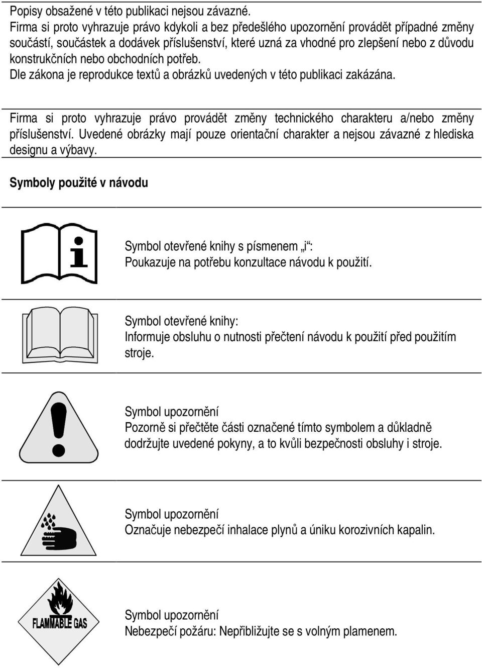 nebo obchodních potřeb. Dle zákona je reprodukce textů a obrázků uvedených v této publikaci zakázána. Firma si proto vyhrazuje právo provádět změny technického charakteru a/nebo změny příslušenství.