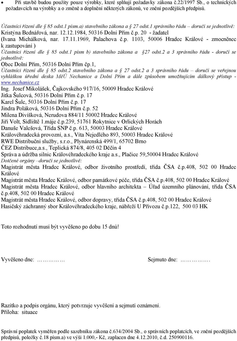 17.11.1969, Palachova č.p. 1103, 50006 Hradec Králové - zmocněnec k zastupování ) Účastníci řízení dle 85 odst.1 písm b) stavebního zákona a 27 odst.