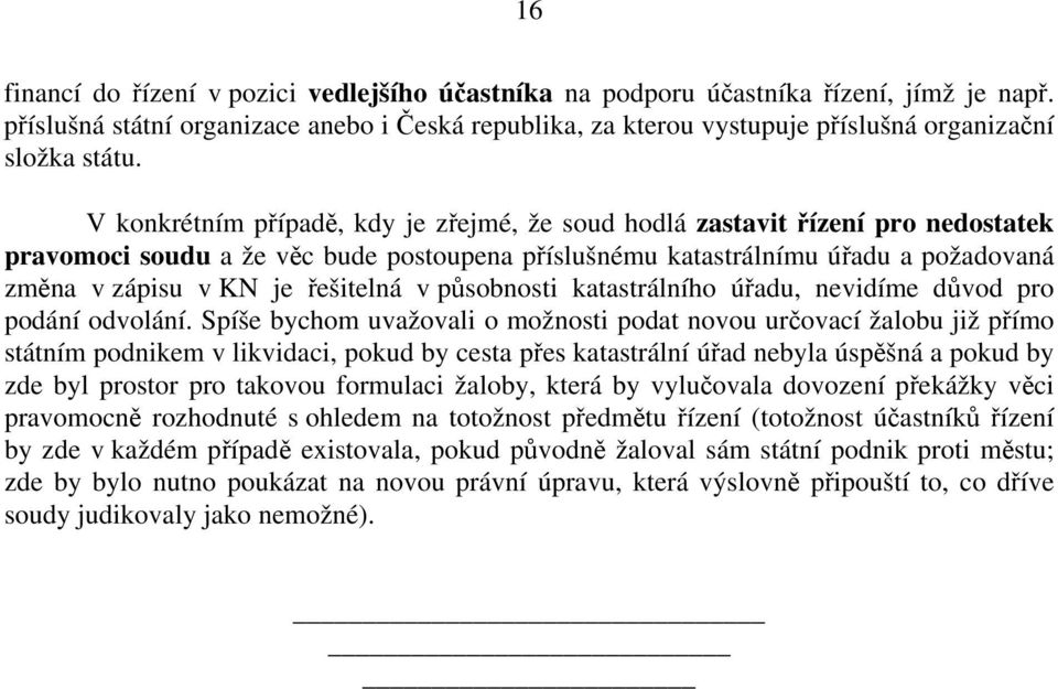 V konkrétním případě, kdy je zřejmé, že soud hodlá zastavit řízení pro nedostatek pravomoci soudu a že věc bude postoupena příslušnému katastrálnímu úřadu a požadovaná změna v zápisu v KN je