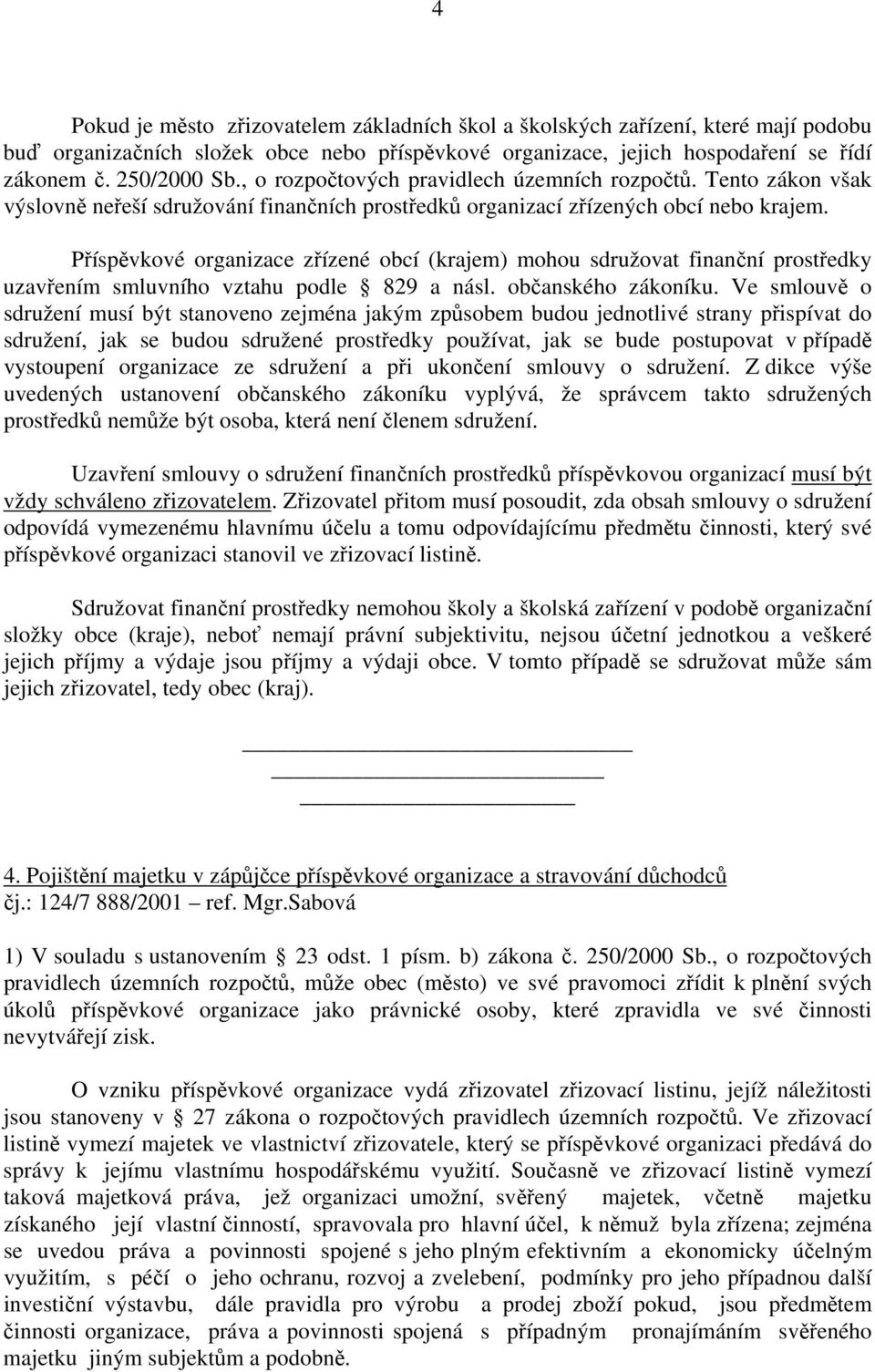 Příspěvkové organizace zřízené obcí (krajem) mohou sdružovat finanční prostředky uzavřením smluvního vztahu podle 829 a násl. občanského zákoníku.