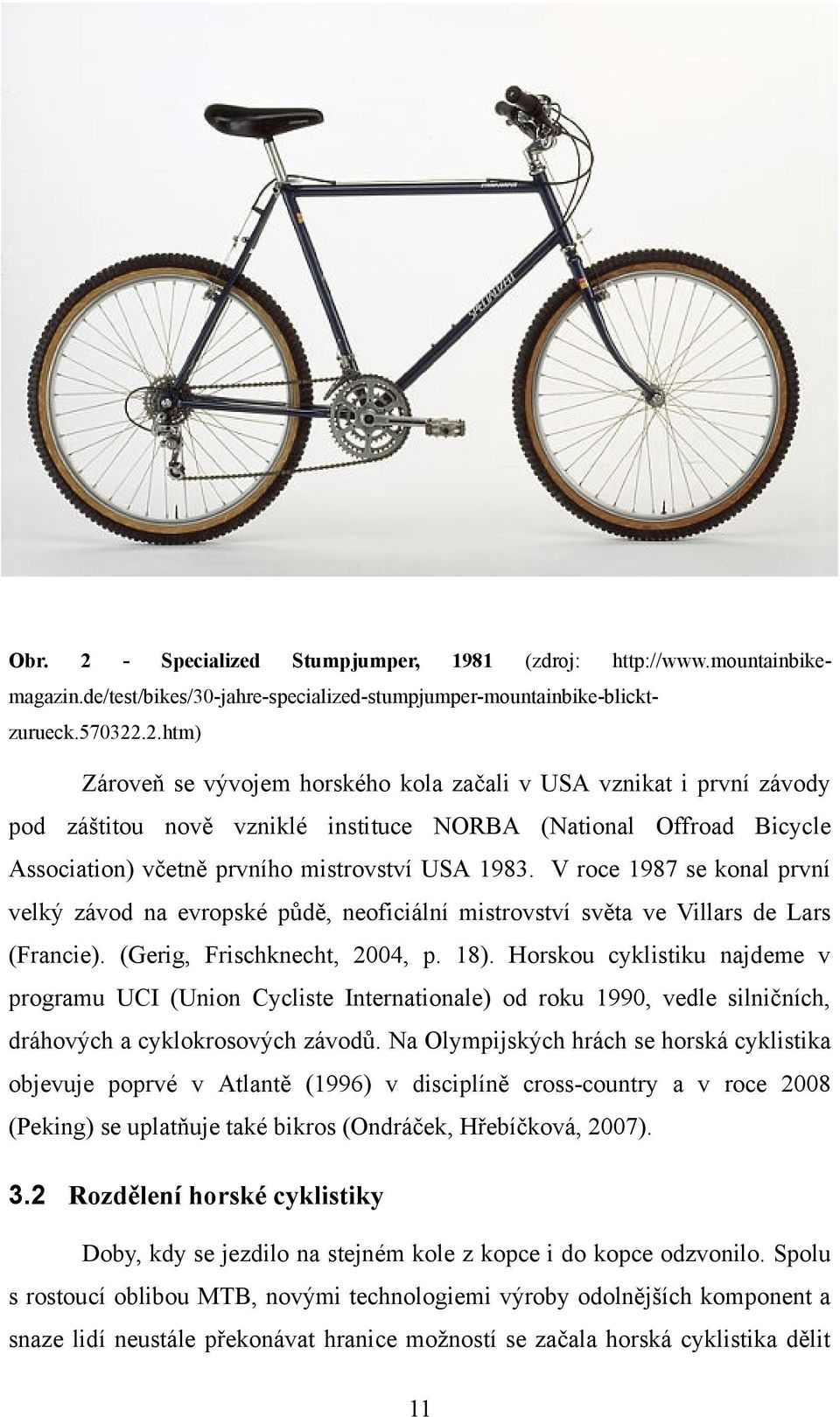 Horskou cyklistiku najdeme v programu UCI (Union Cycliste Internationale) od roku 1990, vedle silničních, dráhových a cyklokrosových závodů.