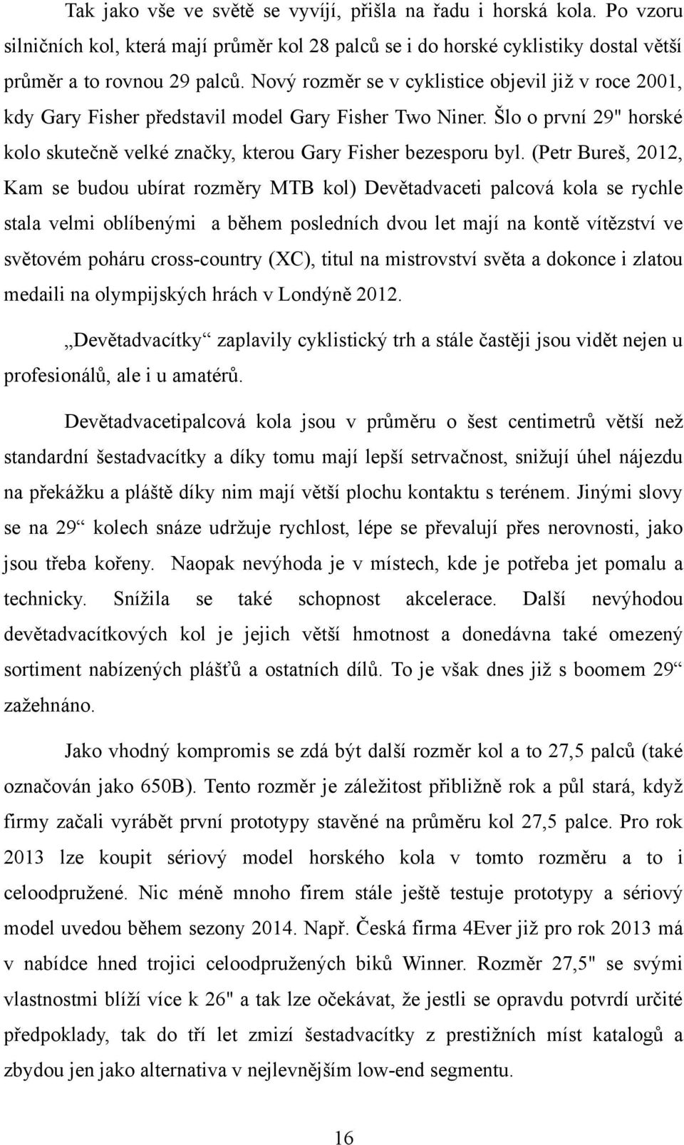 (Petr Bureš, 2012, Kam se budou ubírat rozměry MTB kol) Devětadvaceti palcová kola se rychle stala velmi oblíbenými a během posledních dvou let mají na kontě vítězství ve světovém poháru