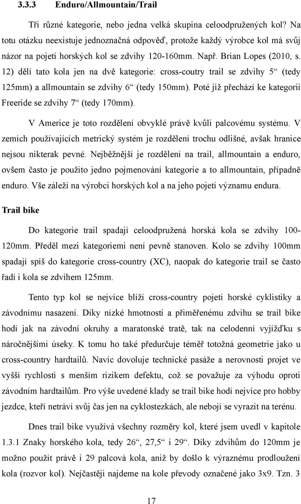 12) dělí tato kola jen na dvě kategorie: cross-coutry trail se zdvihy 5 (tedy 125mm) a allmountain se zdvihy 6 (tedy 150mm). Poté již přechází ke kategorii Freeride se zdvihy 7 (tedy 170mm).