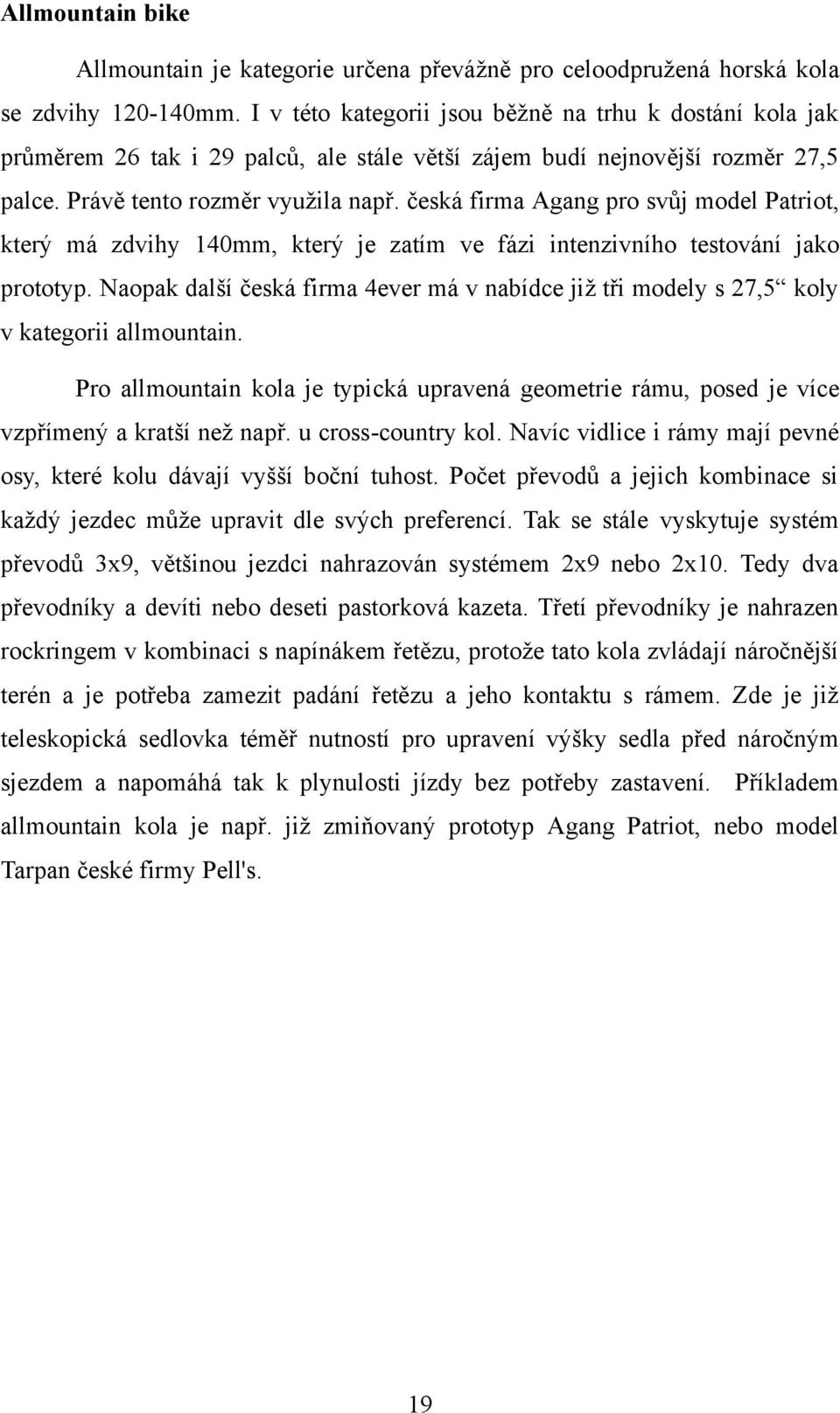 česká firma Agang pro svůj model Patriot, který má zdvihy 140mm, který je zatím ve fázi intenzivního testování jako prototyp.