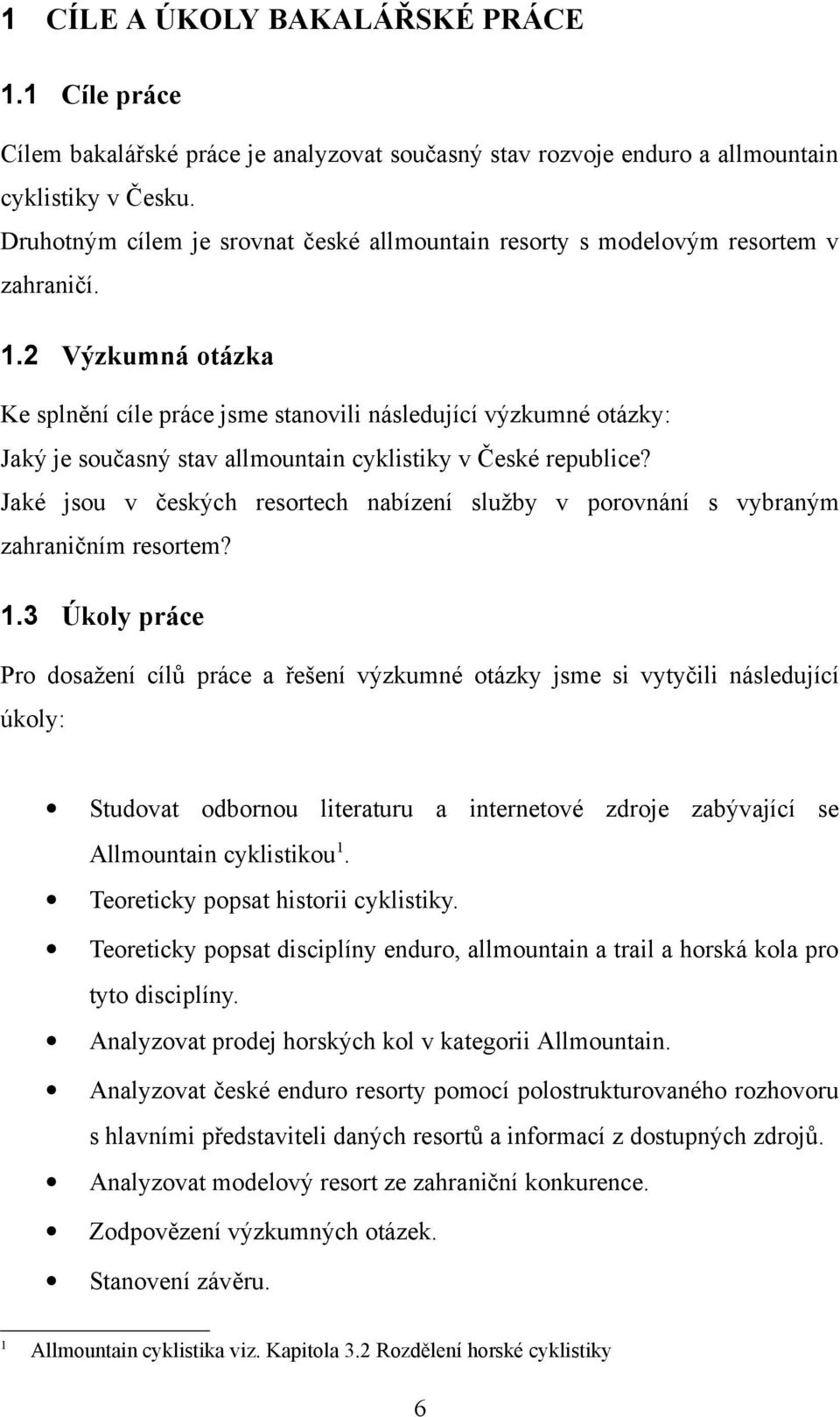 2 Výzkumná otázka Ke splnění cíle práce jsme stanovili následující výzkumné otázky: Jaký je současný stav allmountain cyklistiky v České republice?