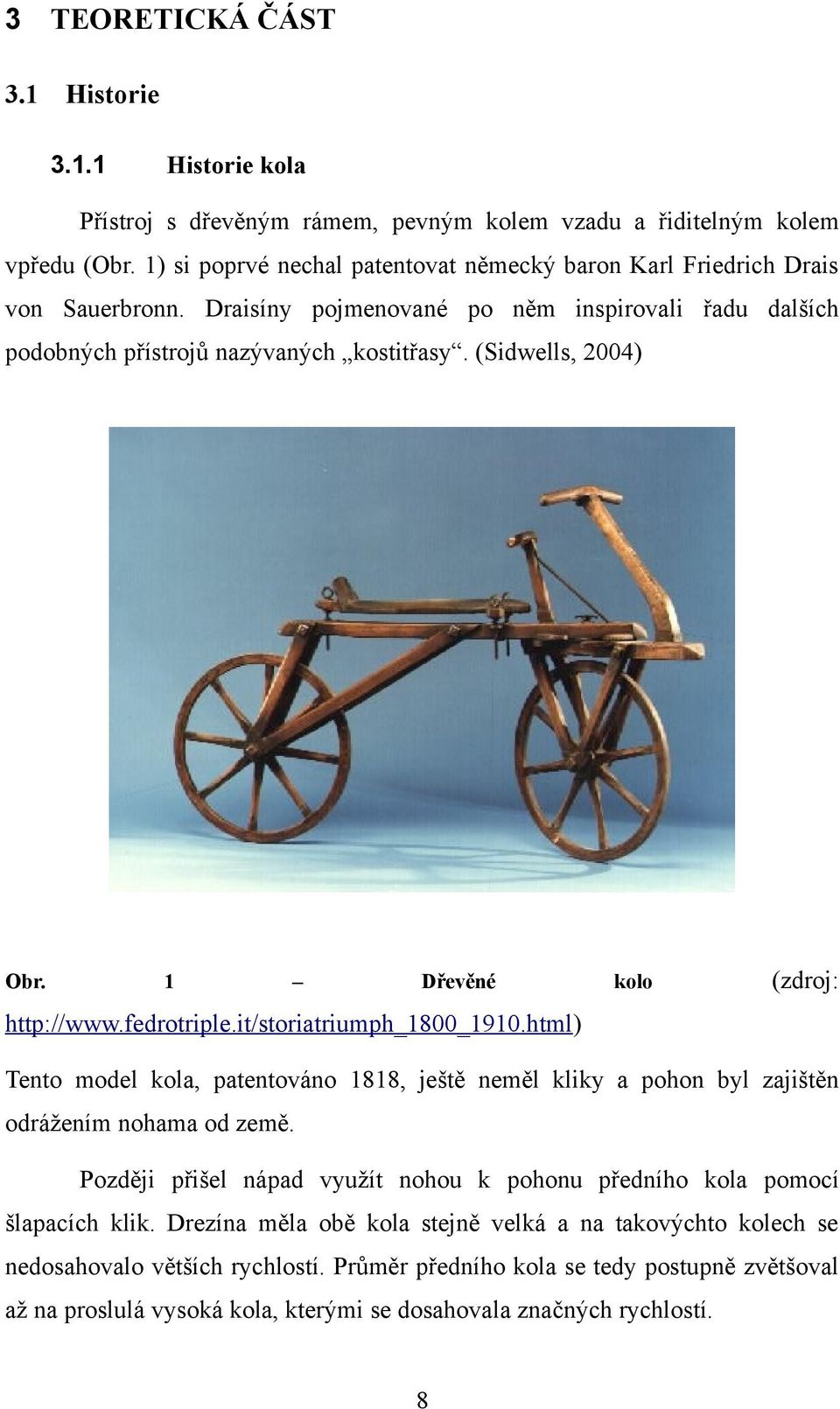 1 Dřevěné kolo (zdroj: http://www.fedrotriple.it/storiatriumph_1800_1910.html) Tento model kola, patentováno 1818, ještě neměl kliky a pohon byl zajištěn odrážením nohama od země.