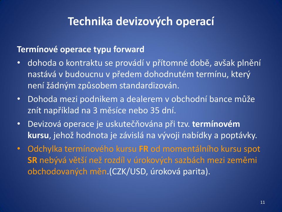 Dohoda mezi podnikem a dealerem v obchodní bance může znít například na 3 měsíce nebo 35 dní. Devizová operace je uskutečňována při tzv.