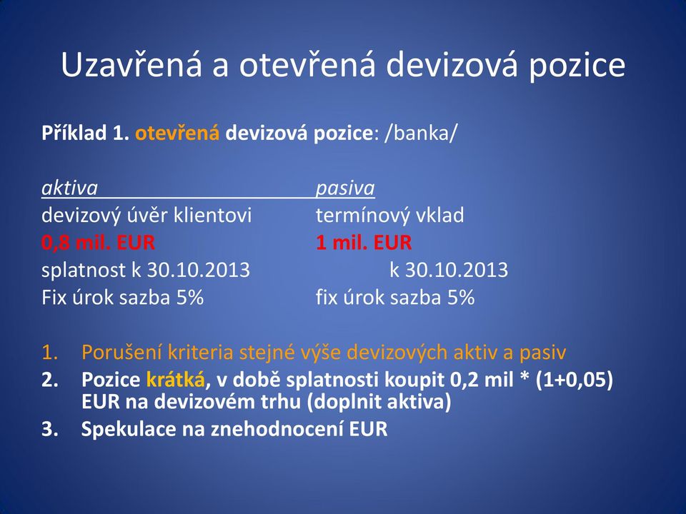 EUR 1 mil. EUR splatnost k 30.10.2013 k 30.10.2013 Fix úrok sazba 5% fix úrok sazba 5% 1.