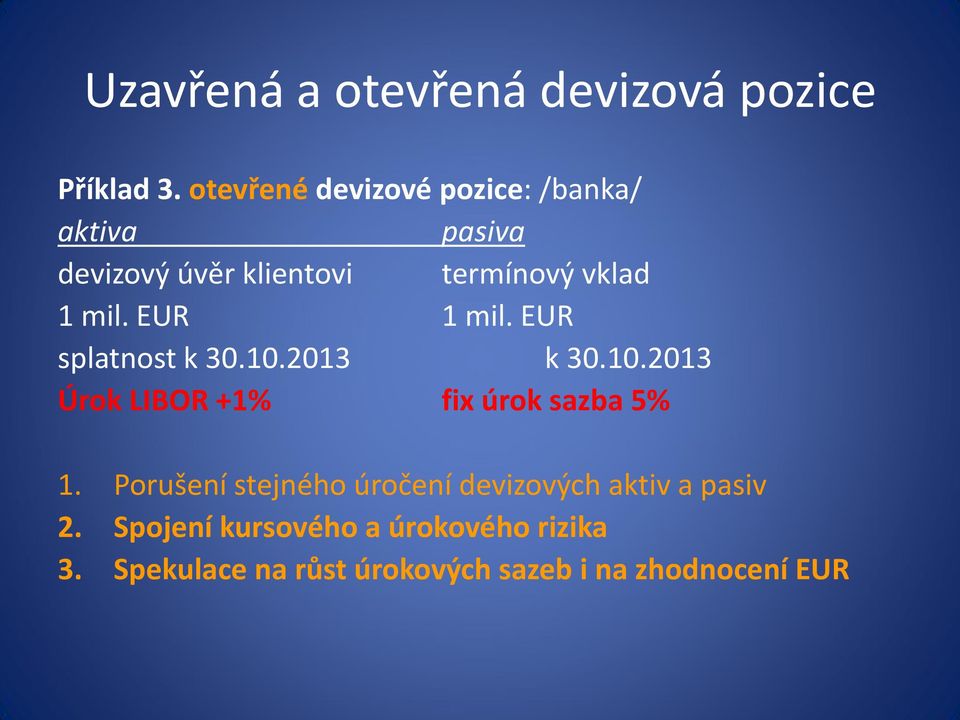 EUR 1 mil. EUR splatnost k 30.10.2013 k 30.10.2013 Úrok LIBOR +1% fix úrok sazba 5% 1.