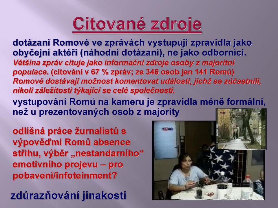 (citováni v 67 % zpráv; ze 346 osob jen 141 Romů) Romové dostávají možnost komentovat události, jichž se zúčastnili, nikoli záležitosti týkající