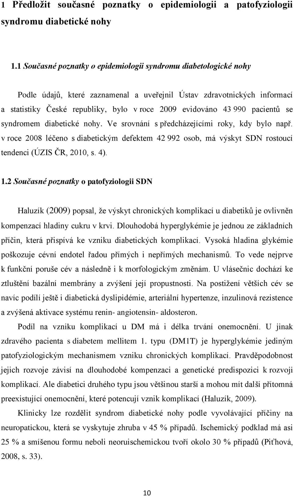 990 pacientŧ se syndromem diabetické nohy. Ve srovnání s předcházejícími roky, kdy bylo např. v roce 2008 léčeno s diabetickým defektem 42 992 osob, má výskyt SDN rostoucí tendenci (ÚZIS ČR, 2010, s.