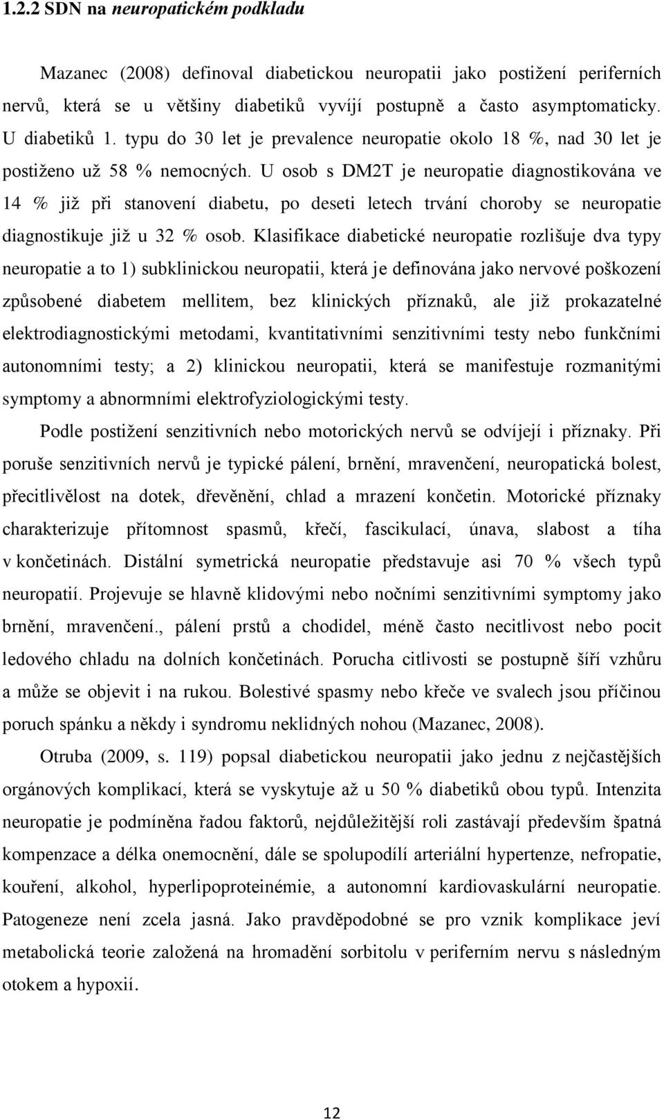 U osob s DM2T je neuropatie diagnostikována ve 14 % jiţ při stanovení diabetu, po deseti letech trvání choroby se neuropatie diagnostikuje jiţ u 32 % osob.