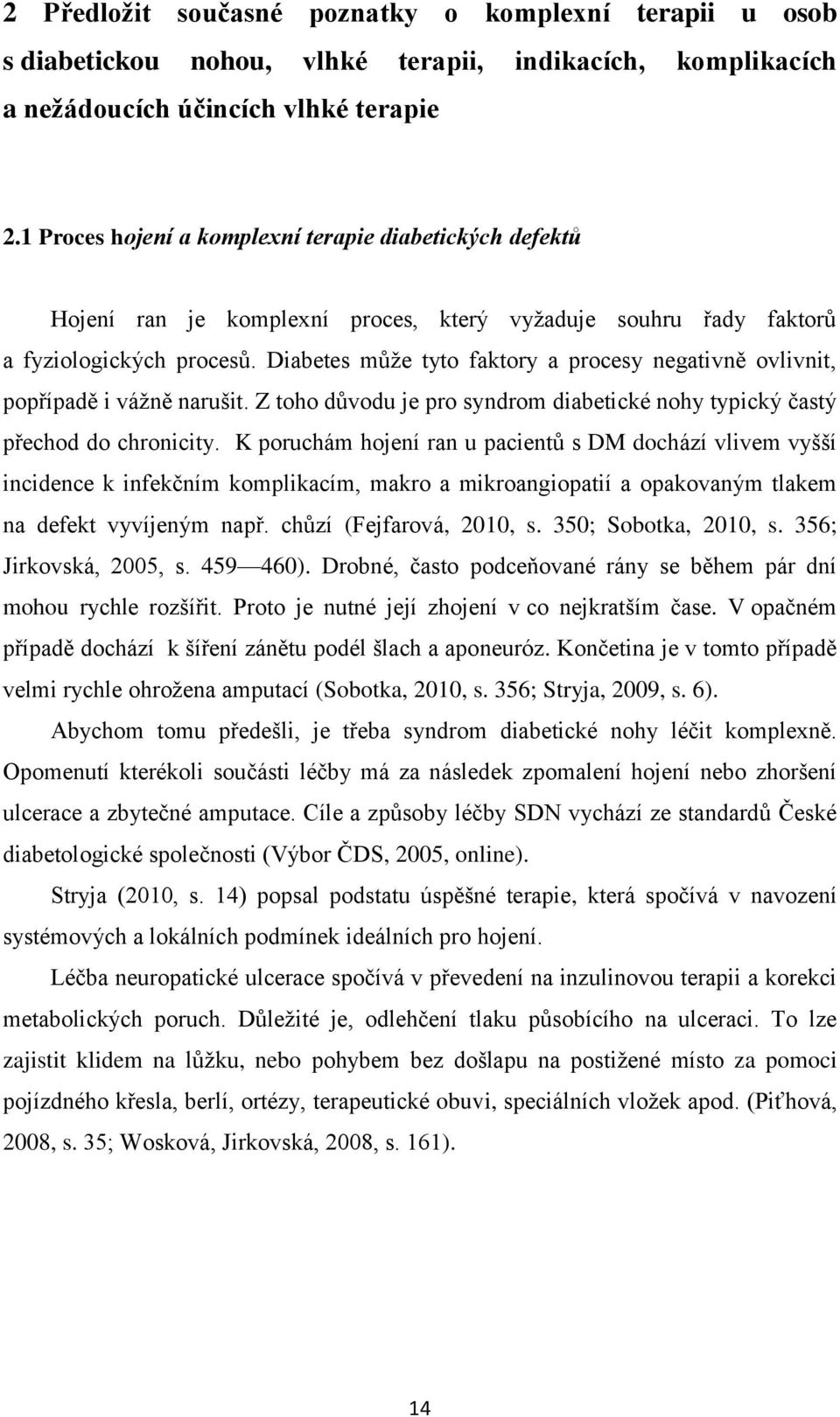 Diabetes mŧţe tyto faktory a procesy negativně ovlivnit, popřípadě i váţně narušit. Z toho dŧvodu je pro syndrom diabetické nohy typický častý přechod do chronicity.