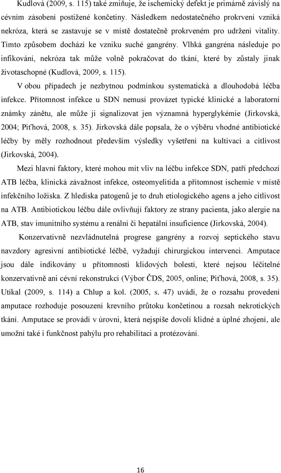 Vlhká gangréna následuje po infikování, nekróza tak mŧţe volně pokračovat do tkání, které by zŧstaly jinak ţivotaschopné (Kudlová, 2009, s. 115).