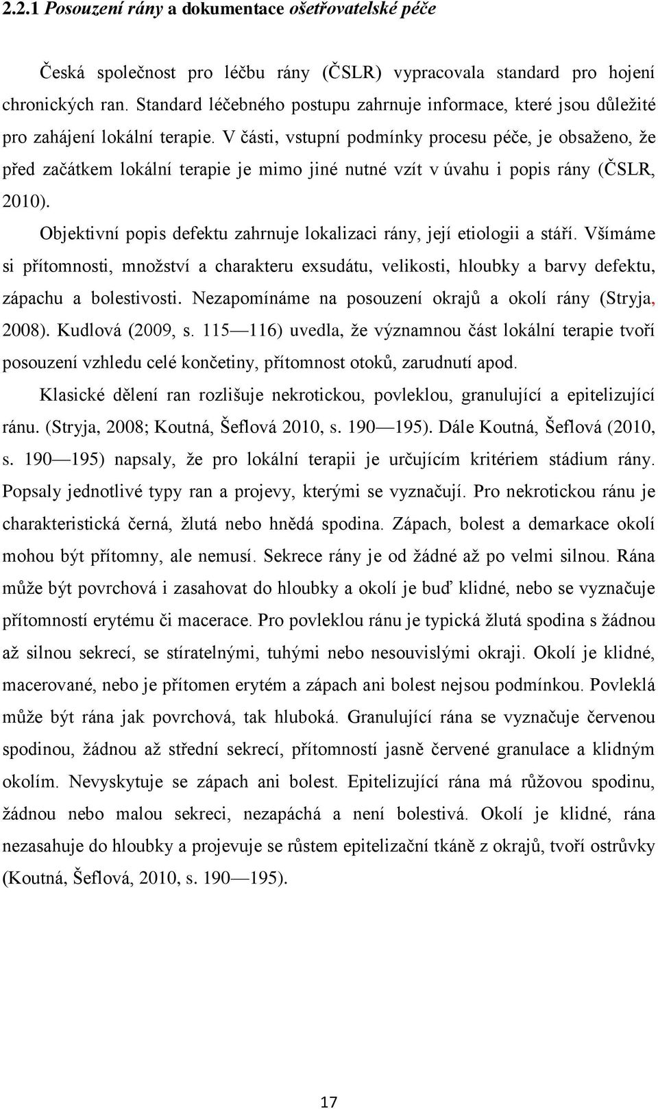 V části, vstupní podmínky procesu péče, je obsaţeno, ţe před začátkem lokální terapie je mimo jiné nutné vzít v úvahu i popis rány (ČSLR, 2010).