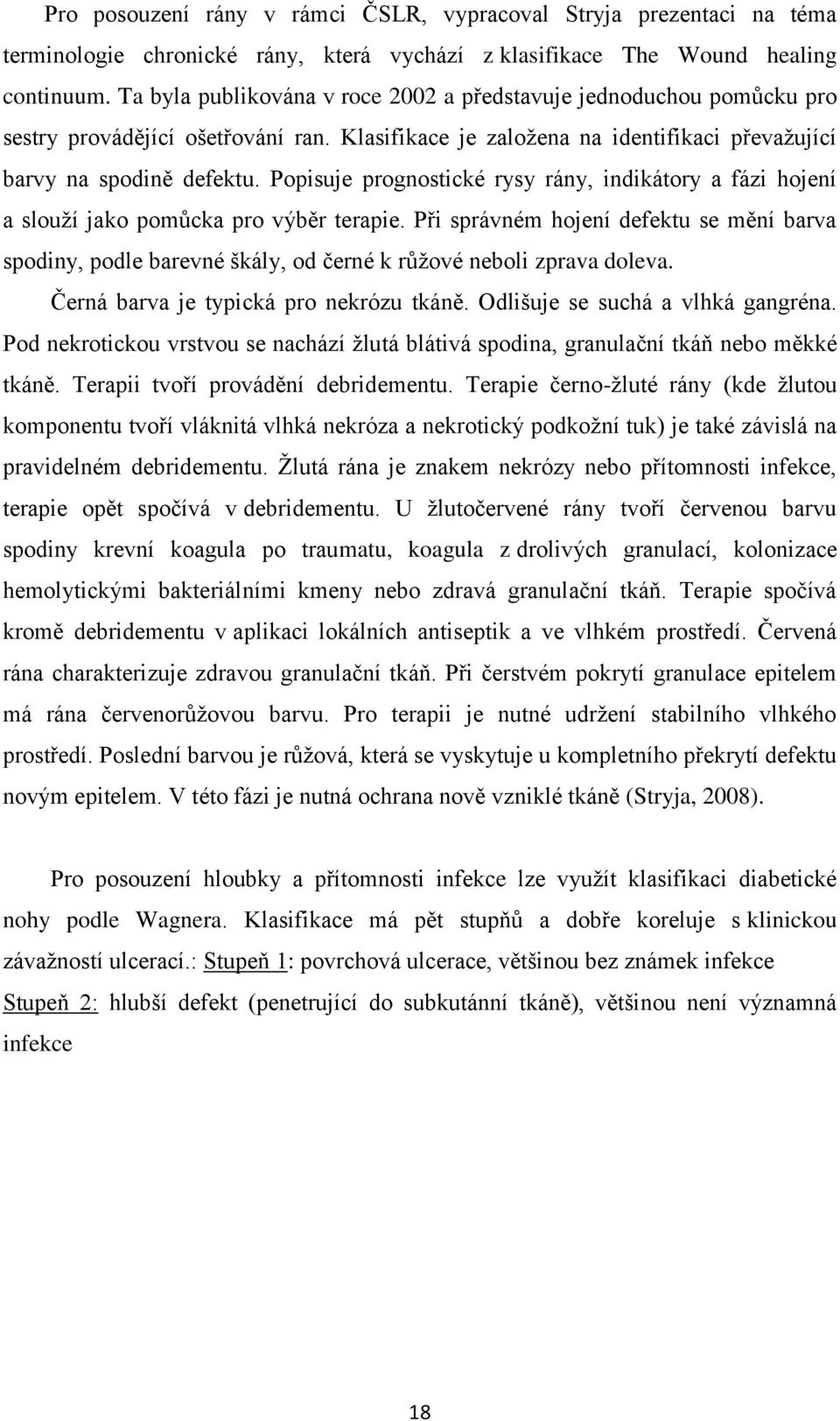 Popisuje prognostické rysy rány, indikátory a fázi hojení a slouţí jako pomŧcka pro výběr terapie.