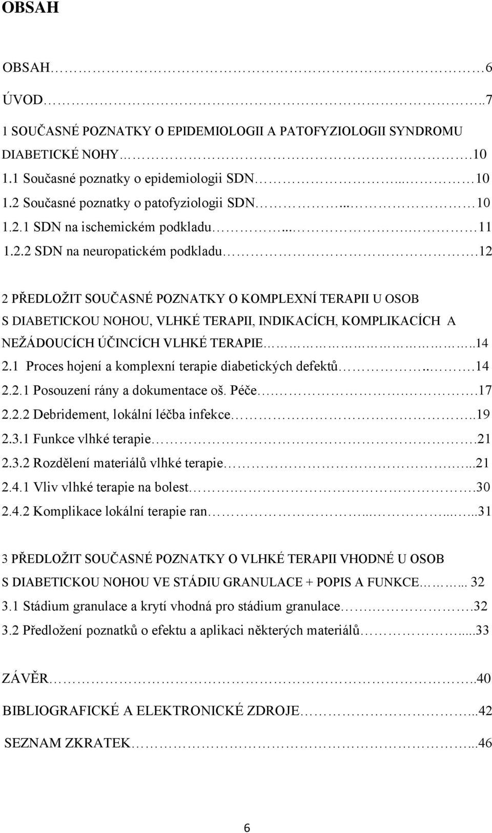 12 2 PŘEDLOŢIT SOUČASNÉ POZNATKY O KOMPLEXNÍ TERAPII U OSOB S DIABETICKOU NOHOU, VLHKÉ TERAPII, INDIKACÍCH, KOMPLIKACÍCH A NEŢÁDOUCÍCH ÚČINCÍCH VLHKÉ TERAPIE..14 2.